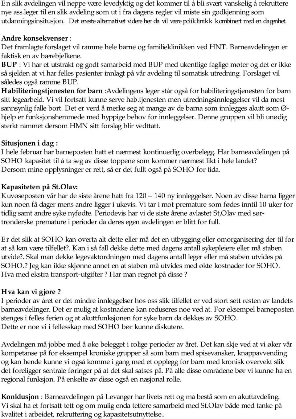 Andre konsekvenser : Det framlagte forslaget vil ramme hele barne og familieklinikken ved HNT. Barneavdelingen er faktisk en av bærebjelkene.