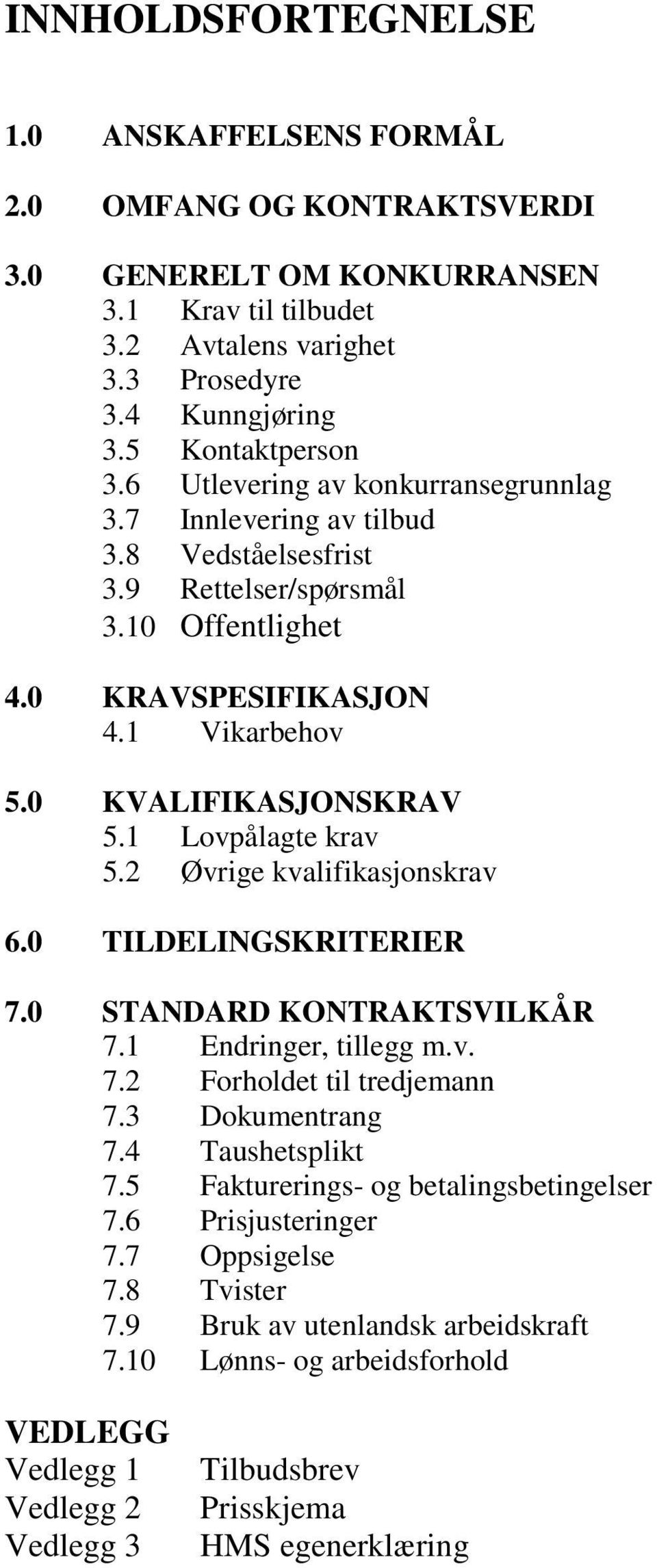 1 Lovpålagte krav 5.2 Øvrige kvalifikasjonskrav 6.0 TILDELINGSKRITERIER 7.0 STANDARD KONTRAKTSVILKÅR 7.1 Endringer, tillegg m.v. 7.2 Forholdet til tredjemann 7.3 Dokumentrang 7.4 Taushetsplikt 7.