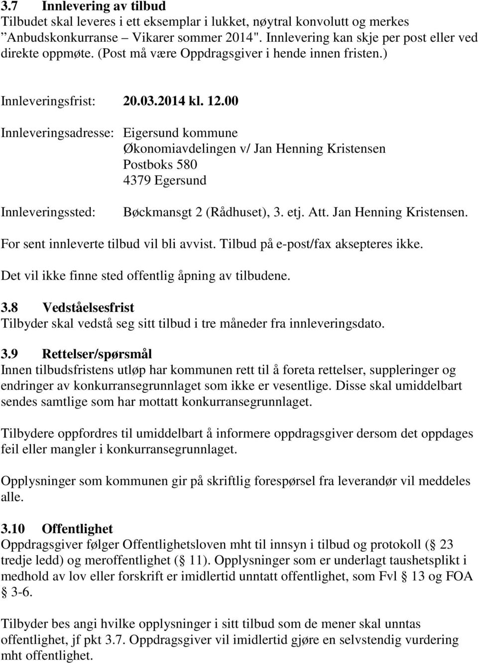 00 Innleveringsadresse: Eigersund kommune Økonomiavdelingen v/ Jan Henning Kristensen Postboks 580 4379 Egersund Innleveringssted: Bøckmansgt 2 (Rådhuset), 3. etj. Att. Jan Henning Kristensen. For sent innleverte tilbud vil bli avvist.