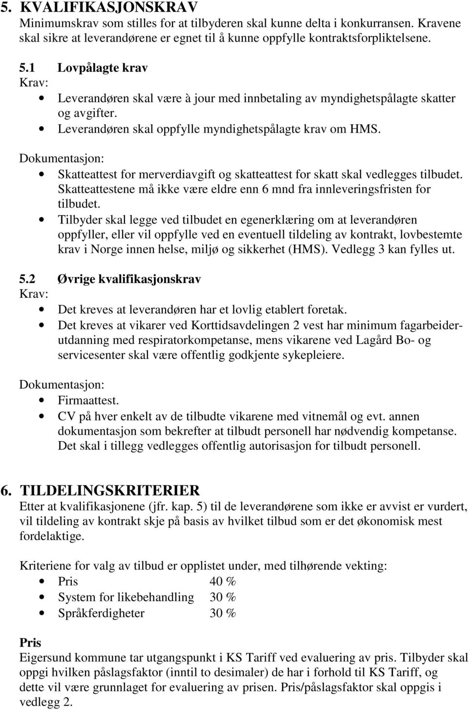 Dokumentasjon: Skatteattest for merverdiavgift og skatteattest for skatt skal vedlegges tilbudet. Skatteattestene må ikke være eldre enn 6 mnd fra innleveringsfristen for tilbudet.