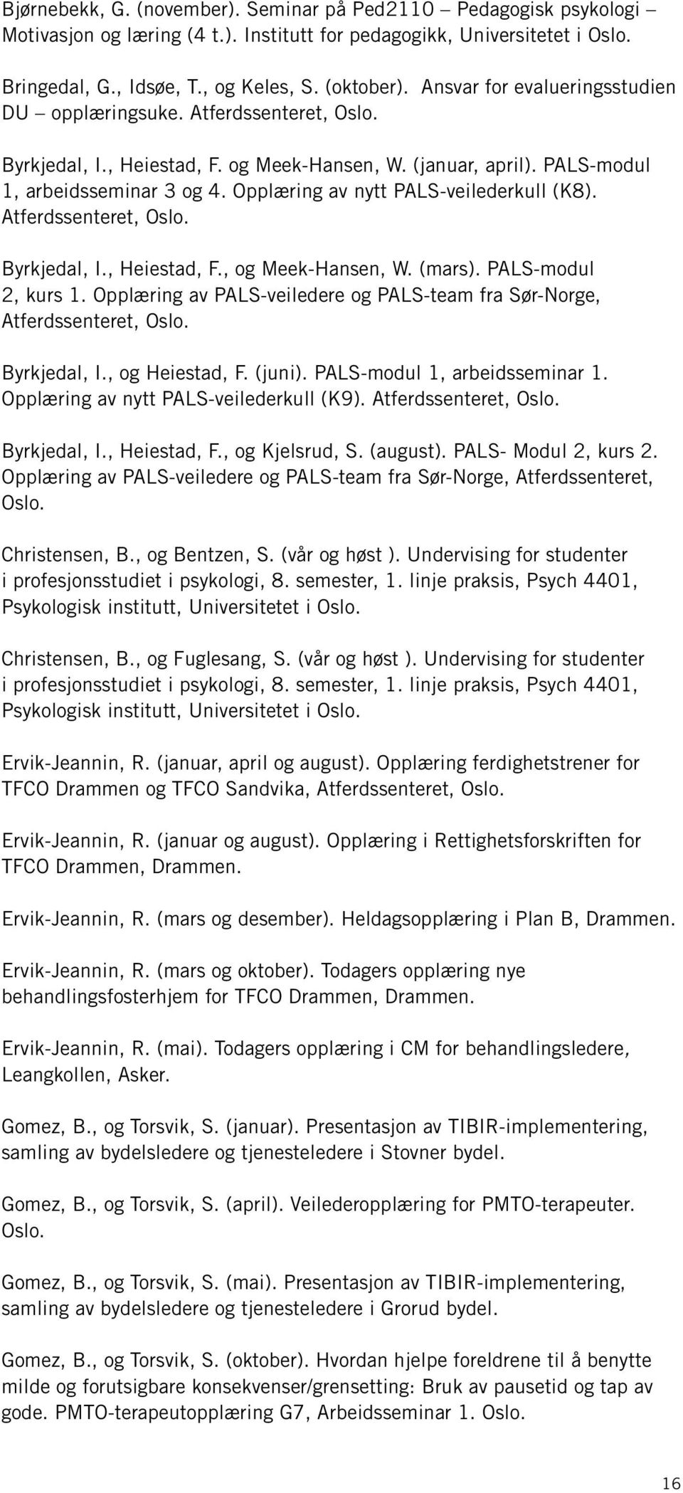 Opplæring av nytt PALS-veilederkull (K8). Atferdssenteret, Oslo. Byrkjedal, I., Heiestad, F., og Meek-Hansen, W. (mars). PALS-modul 2, kurs 1.