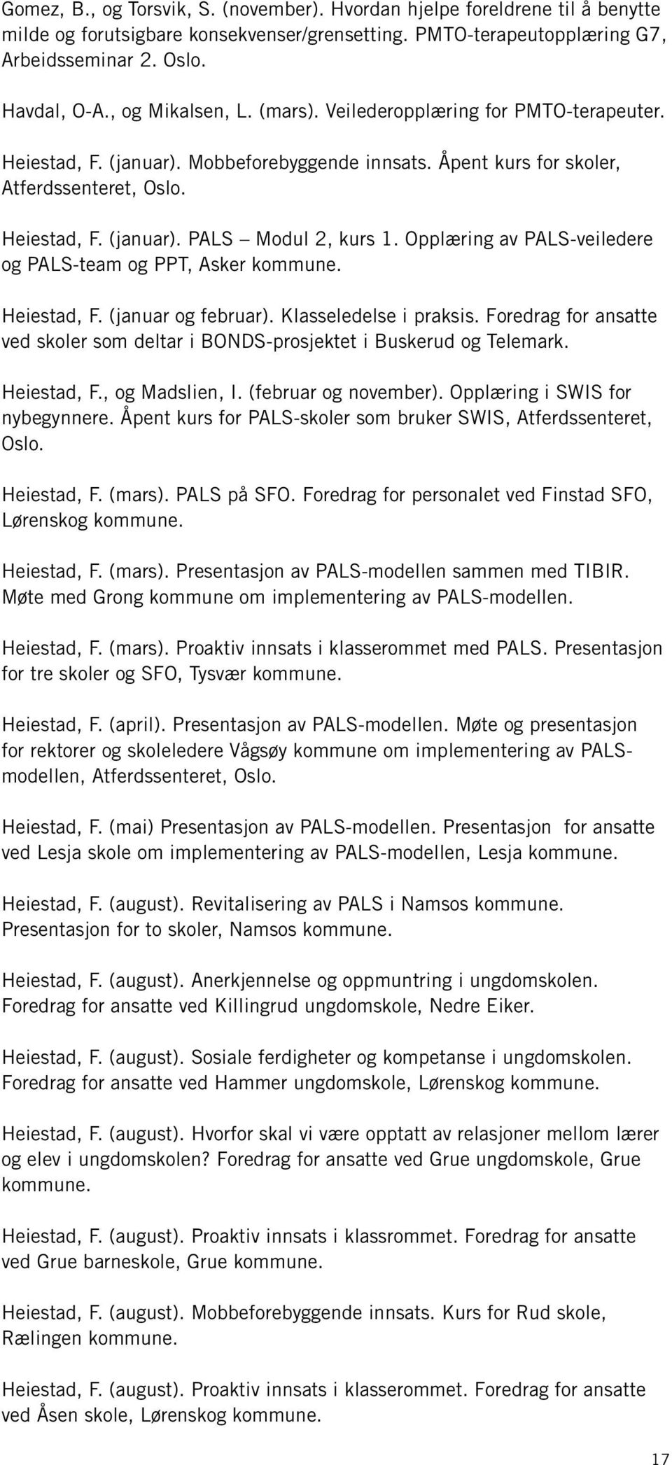 Opplæring av PALS-veiledere og PALS-team og PPT, Asker kommune. Heiestad, F. (januar og februar). Klasseledelse i praksis.