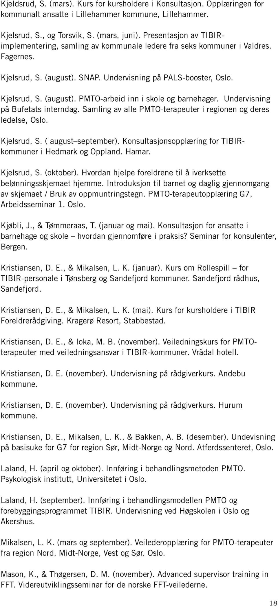 Undervisning på Bufetats interndag. Samling av alle PMTO-terapeuter i regionen og deres ledelse, Oslo. Kjelsrud, S. ( august september). Konsultasjonsopplæring for TIBIRkommuner i Hedmark og Oppland.