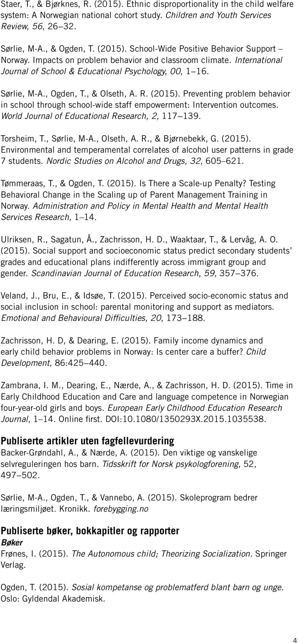 , & Olseth, A. R. (2015). Preventing problem behavior in school through school-wide staff empowerment: Intervention outcomes. World Journal of Educational Research, 2, 117 139. Torsheim, T.
