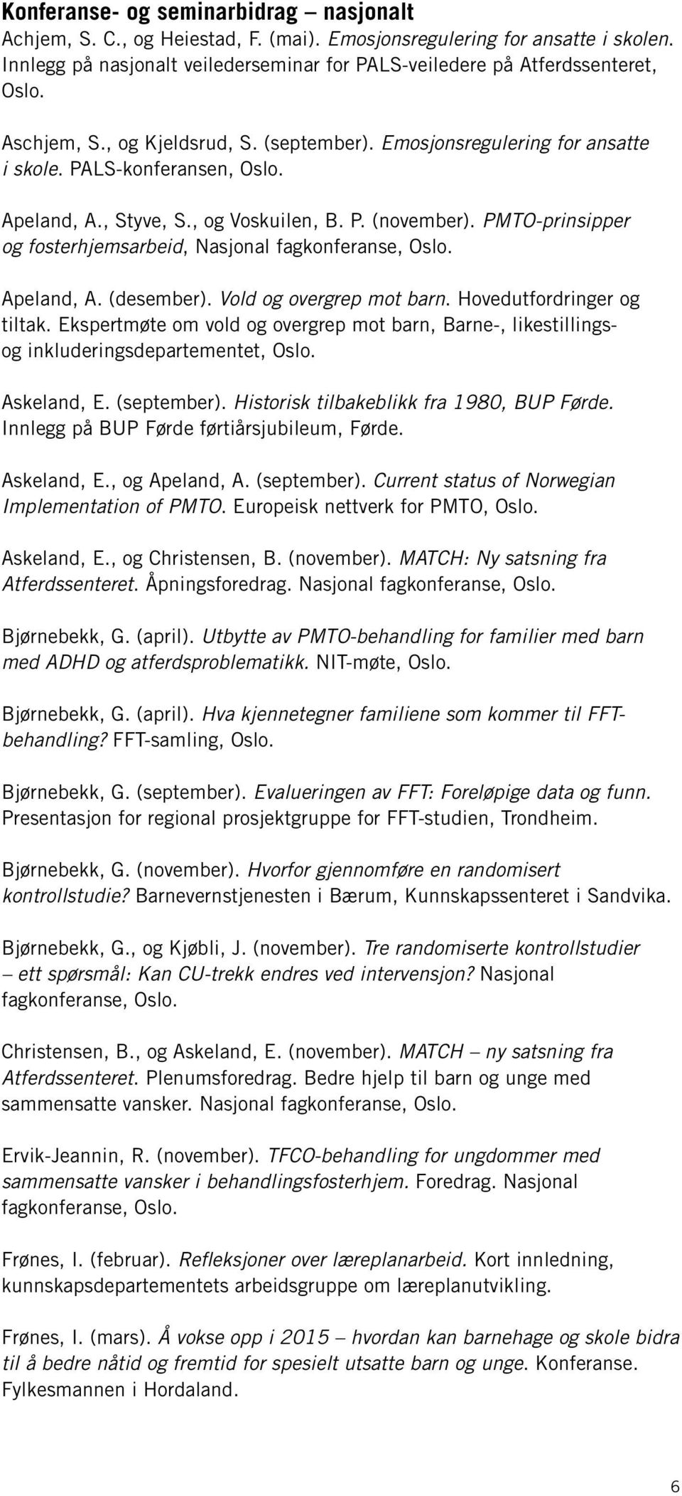 PMTO-prinsipper og fosterhjemsarbeid, Nasjonal fagkonferanse, Oslo. Apeland, A. (desember). Vold og overgrep mot barn. Hovedutfordringer og tiltak.