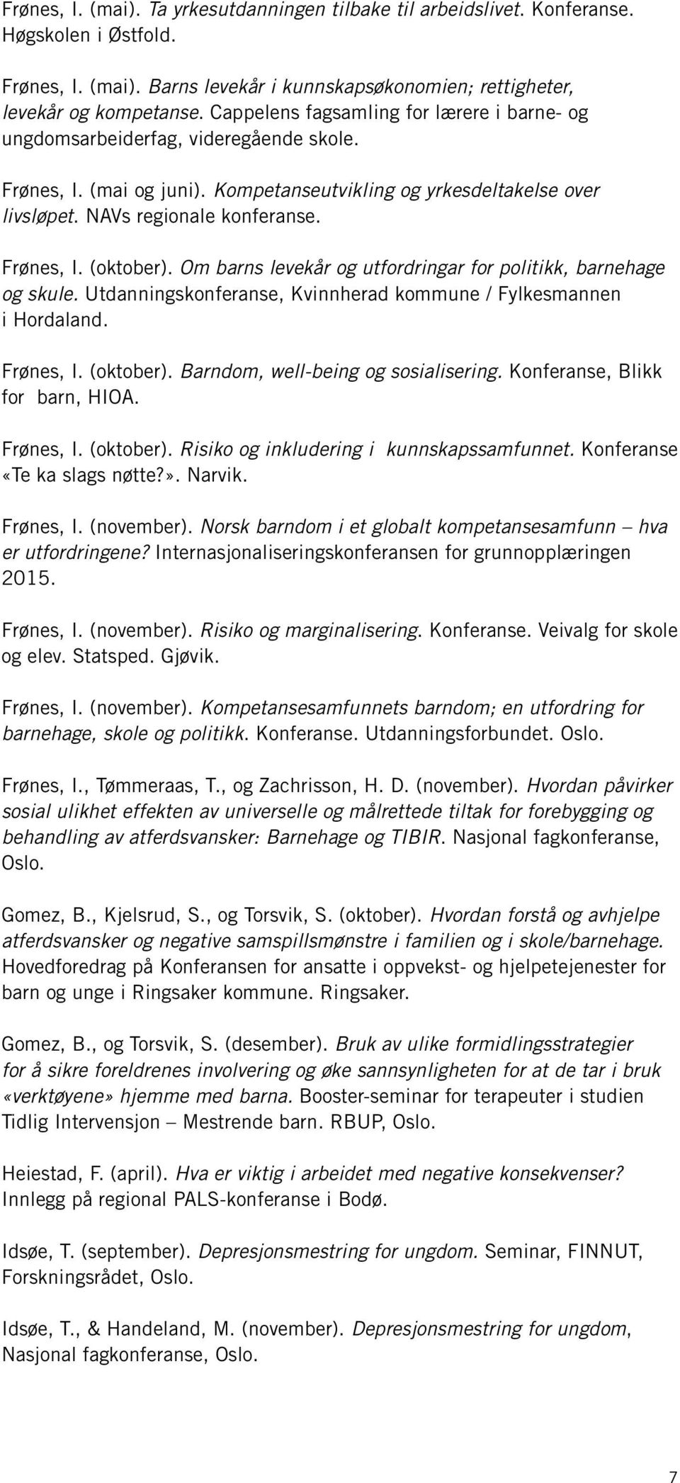 Frønes, I. (oktober). Om barns levekår og utfordringar for politikk, barnehage og skule. Utdanningskonferanse, Kvinnherad kommune / Fylkesmannen i Hordaland. Frønes, I. (oktober). Barndom, well-being og sosialisering.