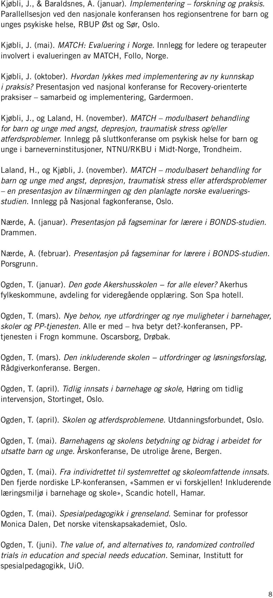 Hvordan lykkes med implementering av ny kunnskap i praksis? Presentasjon ved nasjonal konferanse for Recovery-orienterte praksiser samarbeid og implementering, Gardermoen. Kjøbli, J., og Laland, H.