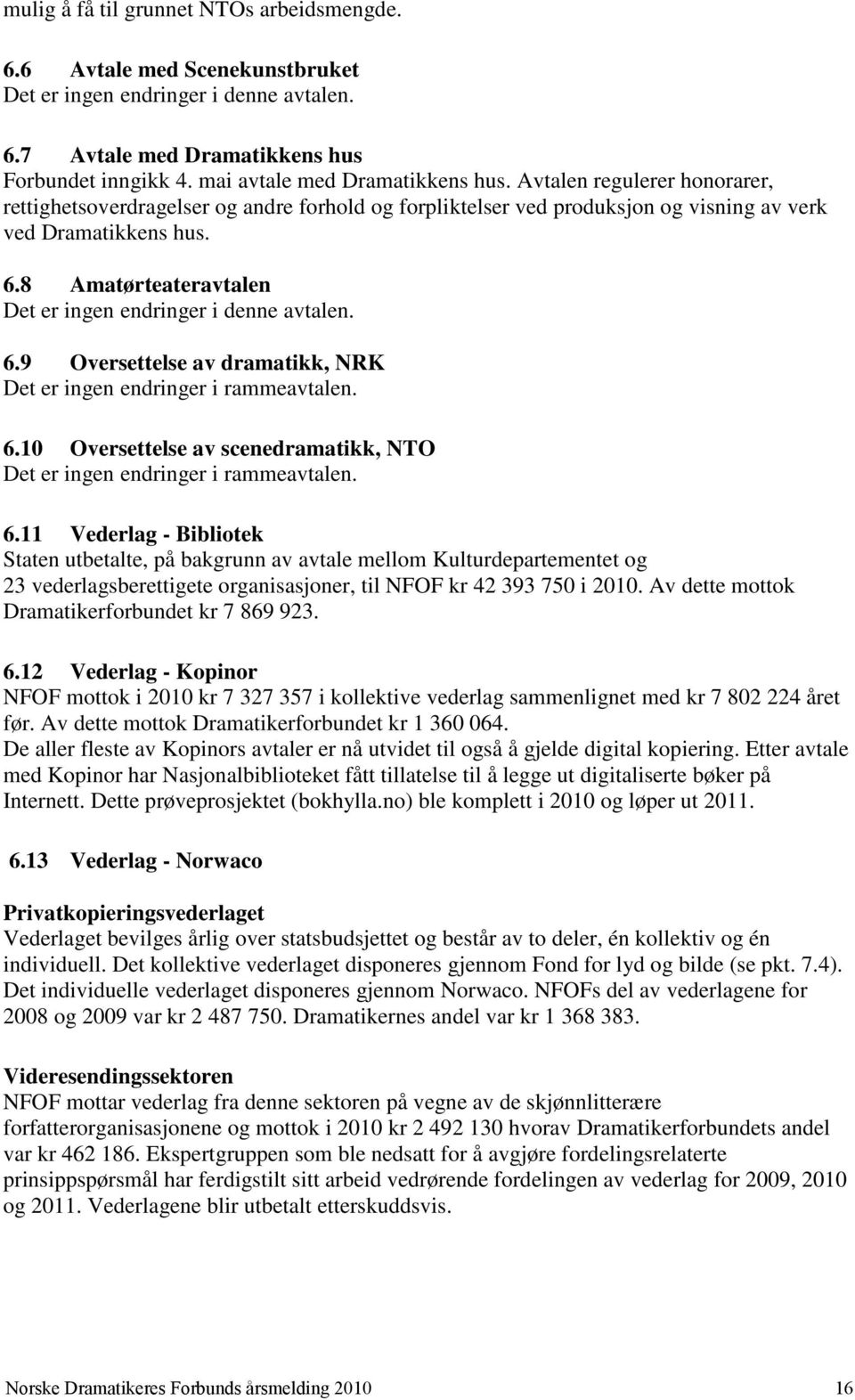 8 Amatørteateravtalen Det er ingen endringer i denne avtalen. 6.9 Oversettelse av dramatikk, NRK Det er ingen endringer i rammeavtalen. 6.10 Oversettelse av scenedramatikk, NTO Det er ingen endringer i rammeavtalen.