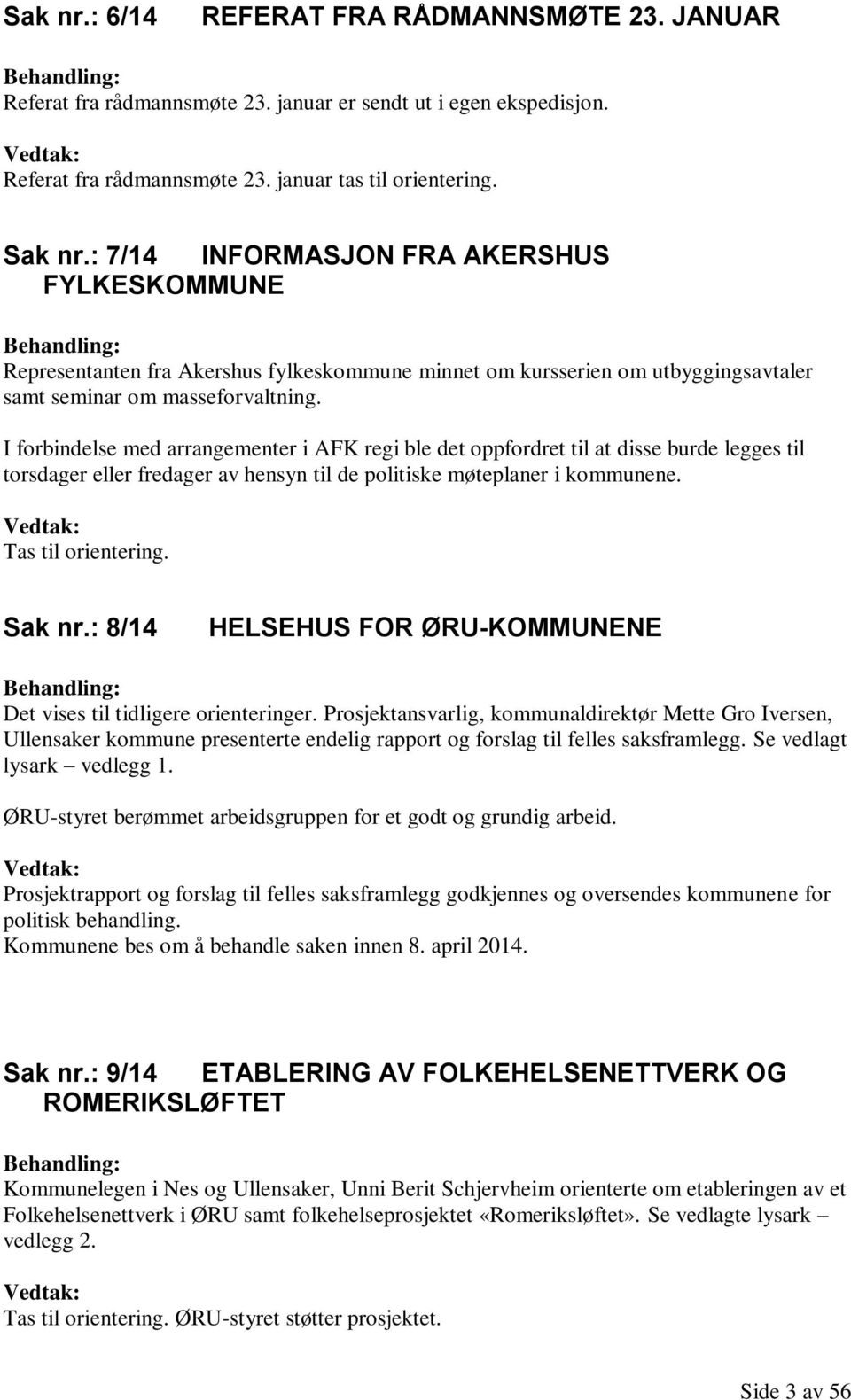 I forbindelse med arrangementer i AFK regi ble det oppfordret til at disse burde legges til torsdager eller fredager av hensyn til de politiske møteplaner i kommunene. Vedtak: Tas til orientering.