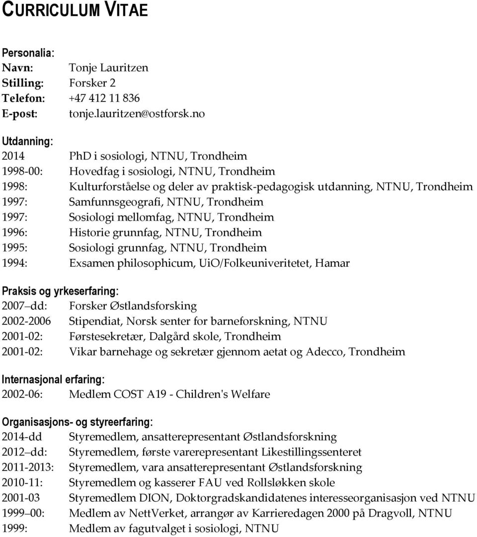 Samfunnsgeografi, NTNU, Trondheim 1997: Sosiologi mellomfag, NTNU, Trondheim 1996: Historie grunnfag, NTNU, Trondheim 1995: Sosiologi grunnfag, NTNU, Trondheim 1994: Exsamen philosophicum,