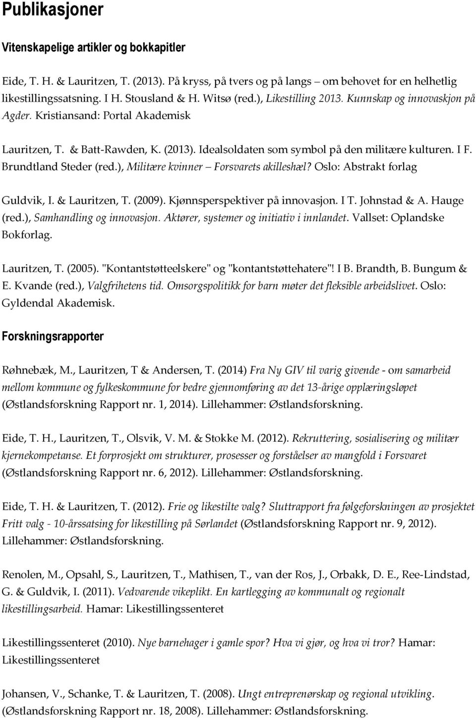 Brundtland Steder (red.), Militære kvinner Forsvarets akilleshæl? Oslo: Abstrakt forlag Guldvik, I. & Lauritzen, T. (2009). Kjønnsperspektiver på innovasjon. I T. Johnstad & A. Hauge (red.