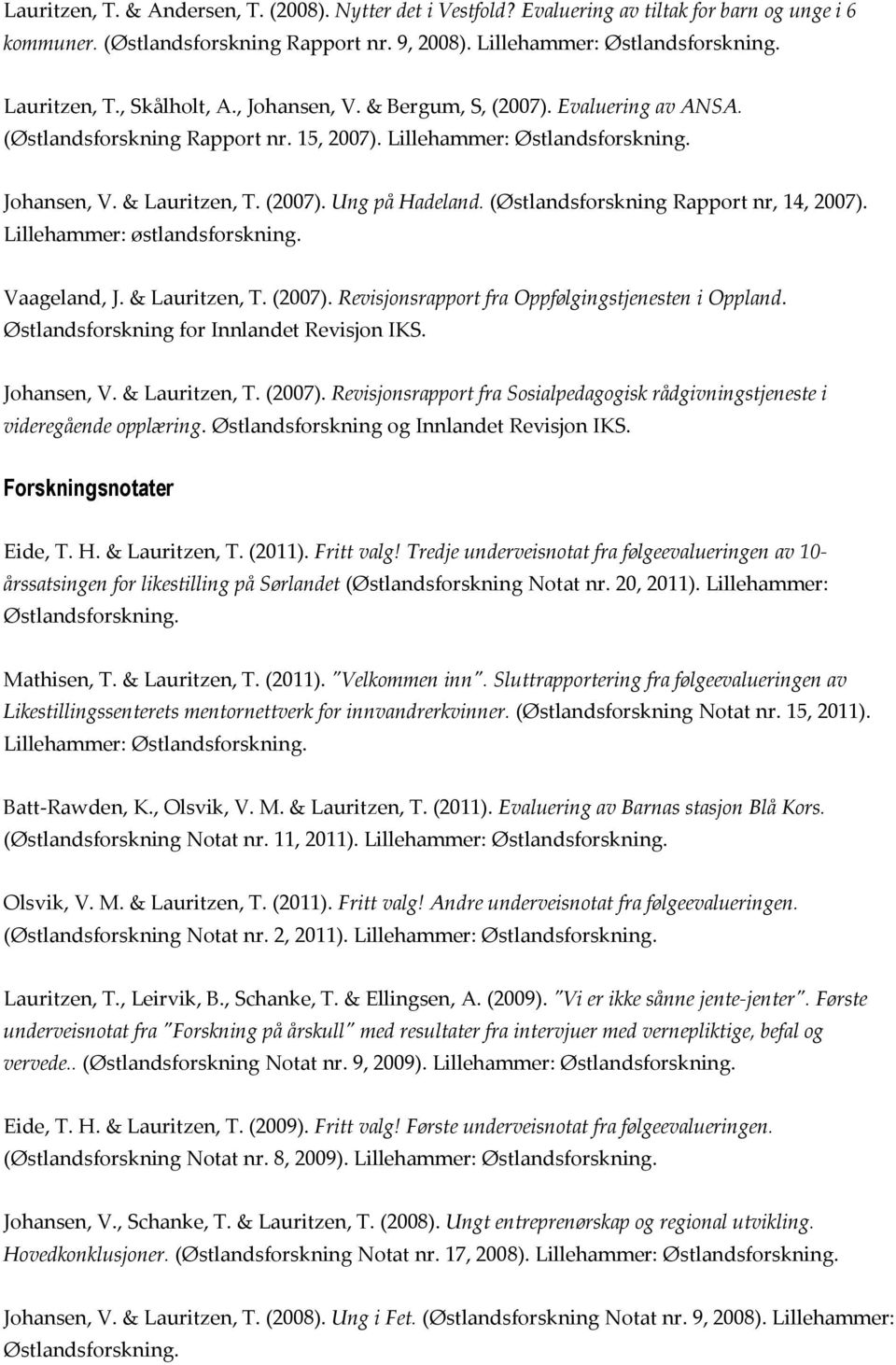 (Østlandsforskning Rapport nr, 14, 2007). Lillehammer: østlandsforskning. Vaageland, J. & Lauritzen, T. (2007). Revisjonsrapport fra Oppfølgingstjenesten i Oppland.