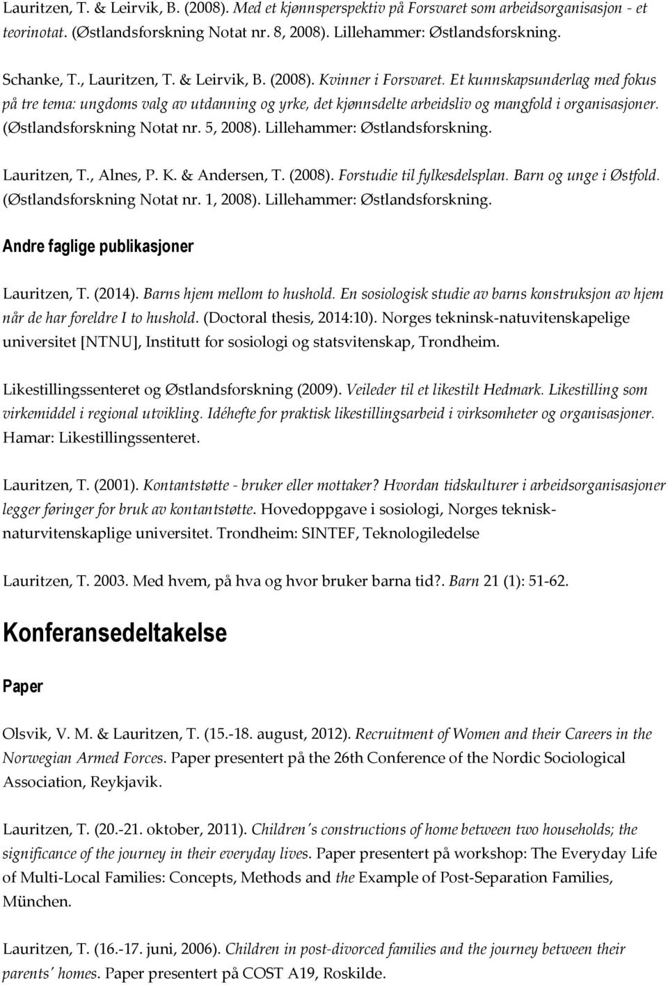 (Østlandsforskning Notat nr. 5, 2008). Lillehammer: Østlandsforskning. Lauritzen, T., Alnes, P. K. & Andersen, T. (2008). Forstudie til fylkesdelsplan. Barn og unge i Østfold.