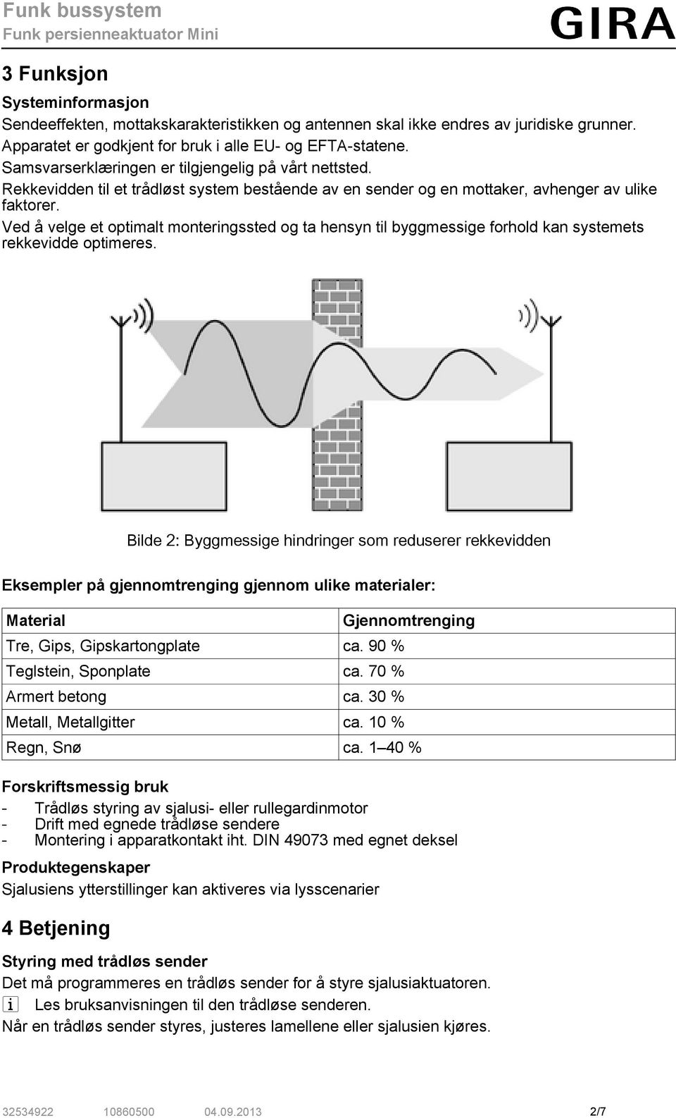 Ved å velge et optimalt monteringssted og ta hensyn til byggmessige forhold kan systemets rekkevidde optimeres.