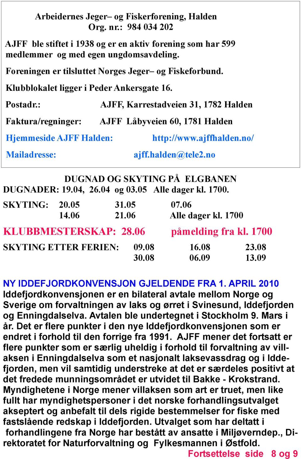 : Faktura/regninger: Hjemmeside AJFF Halden: Mailadresse: AJFF, Karrestadveien 31, 1782 Halden AJFF Låbyveien 60, 1781 Halden http://www.ajffhalden.no/ ajff.halden@tele2.