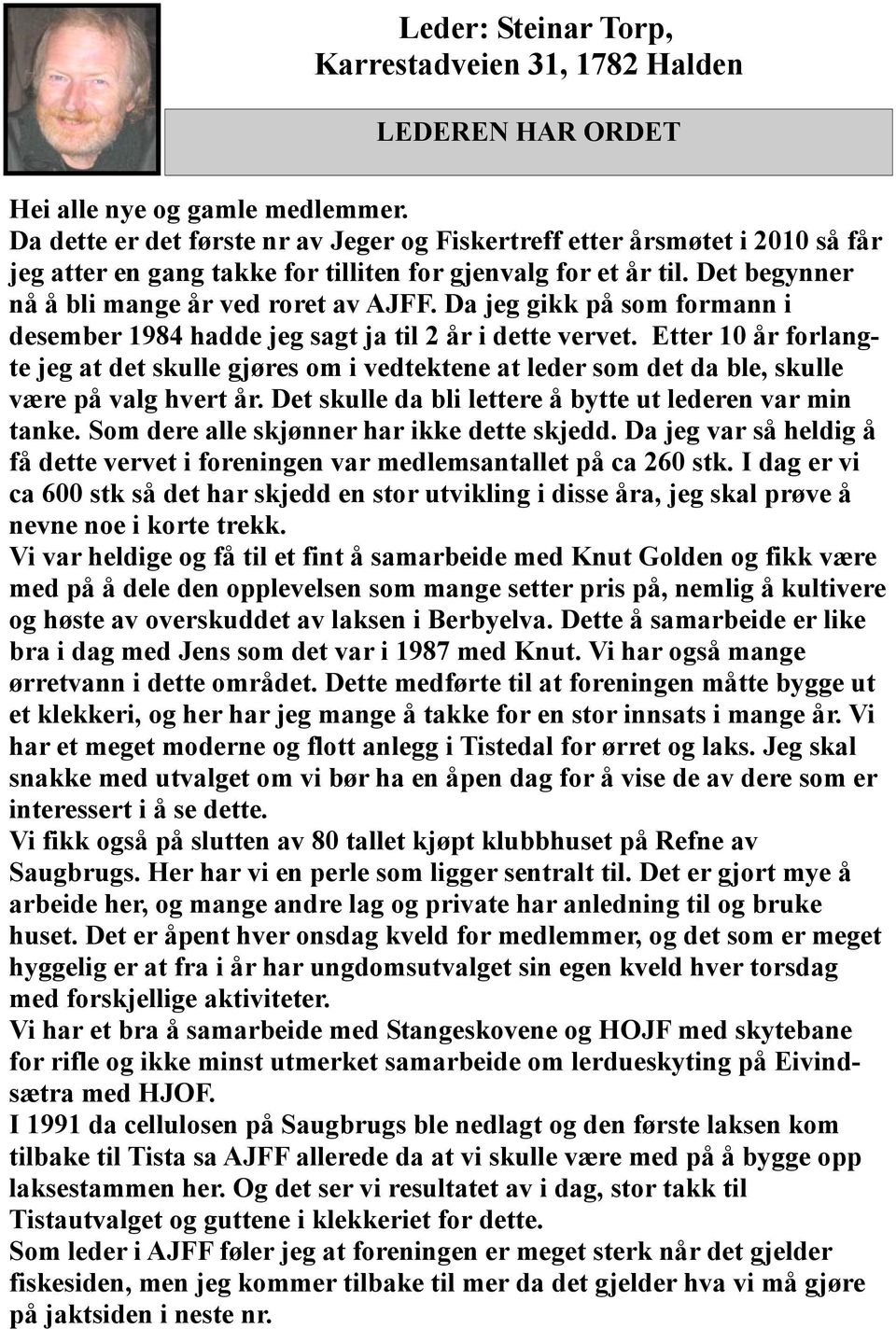 Da jeg gikk på som formann i desember 1984 hadde jeg sagt ja til 2 år i dette vervet.