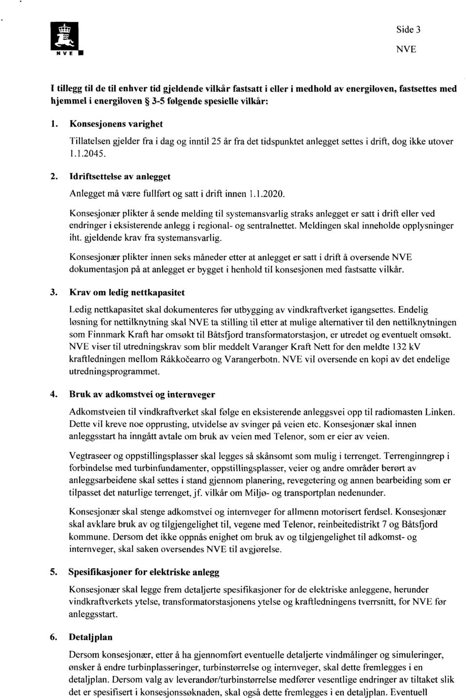 Konsesjonær plikter å sende melding til systemansvarlig straks anlegget er satt i drift eller ved endringer i eksisterende anlegg i regional- og sentralnettet.