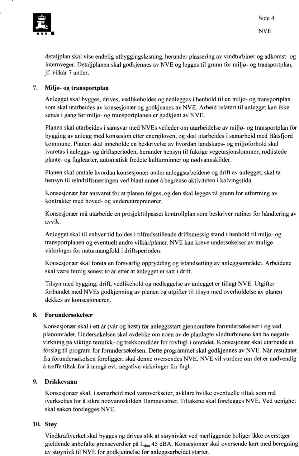 Miljø- og transportplan Anlegget skal bygges, drives, vedlikeholdes og nedlegges i henhold til en miljø- og transportplan som skal utarbeides av konsesjonær og godkjennes av.