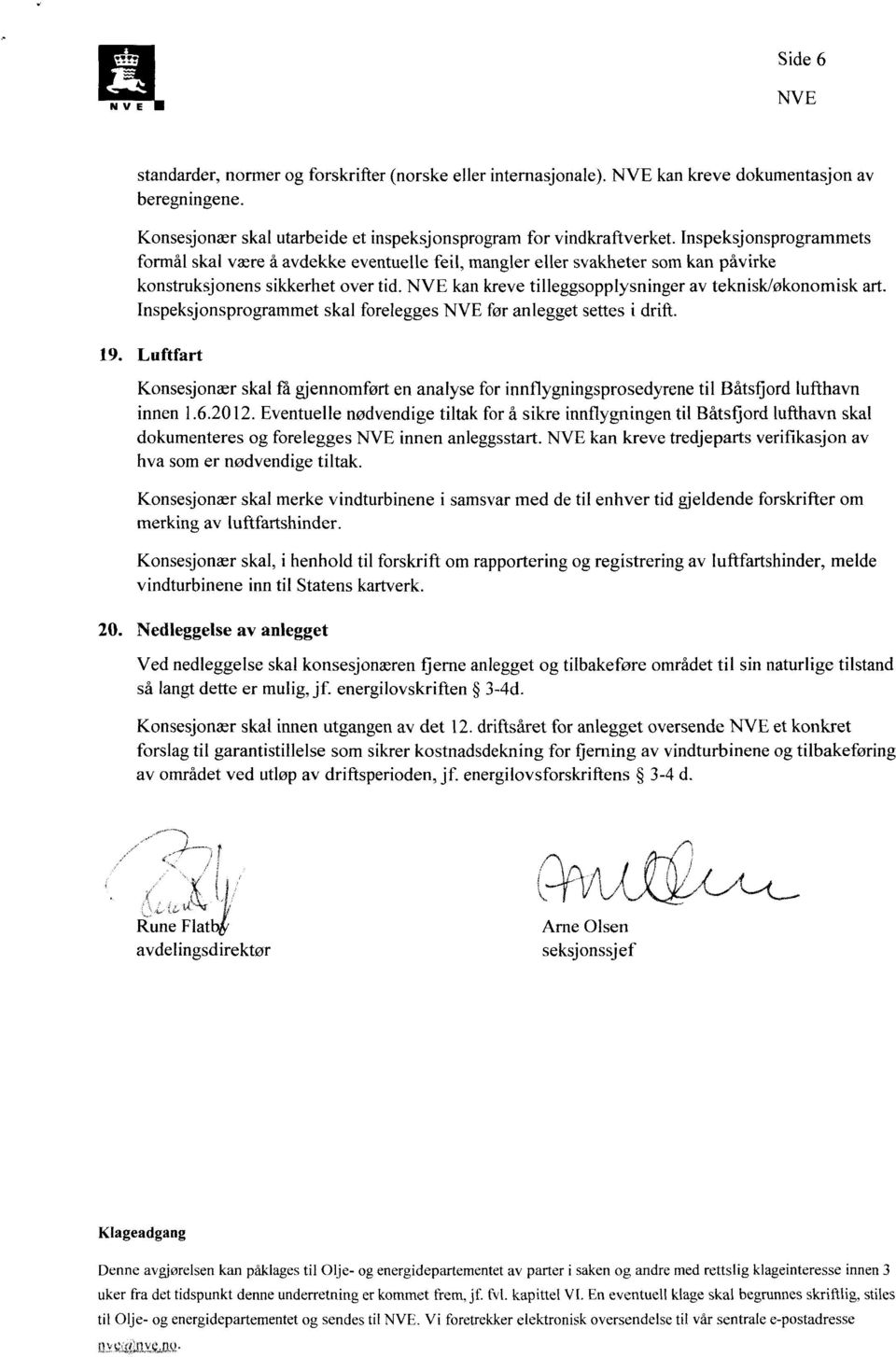 Inspeksjonsprogrammet skal forelegges før anlegget settes i drift. Luftfart Konsesjonær skal fa gjennomført en analyse for innflygningsprosedyrene til Båtsfjord lufthavn innen 1.6.2012.