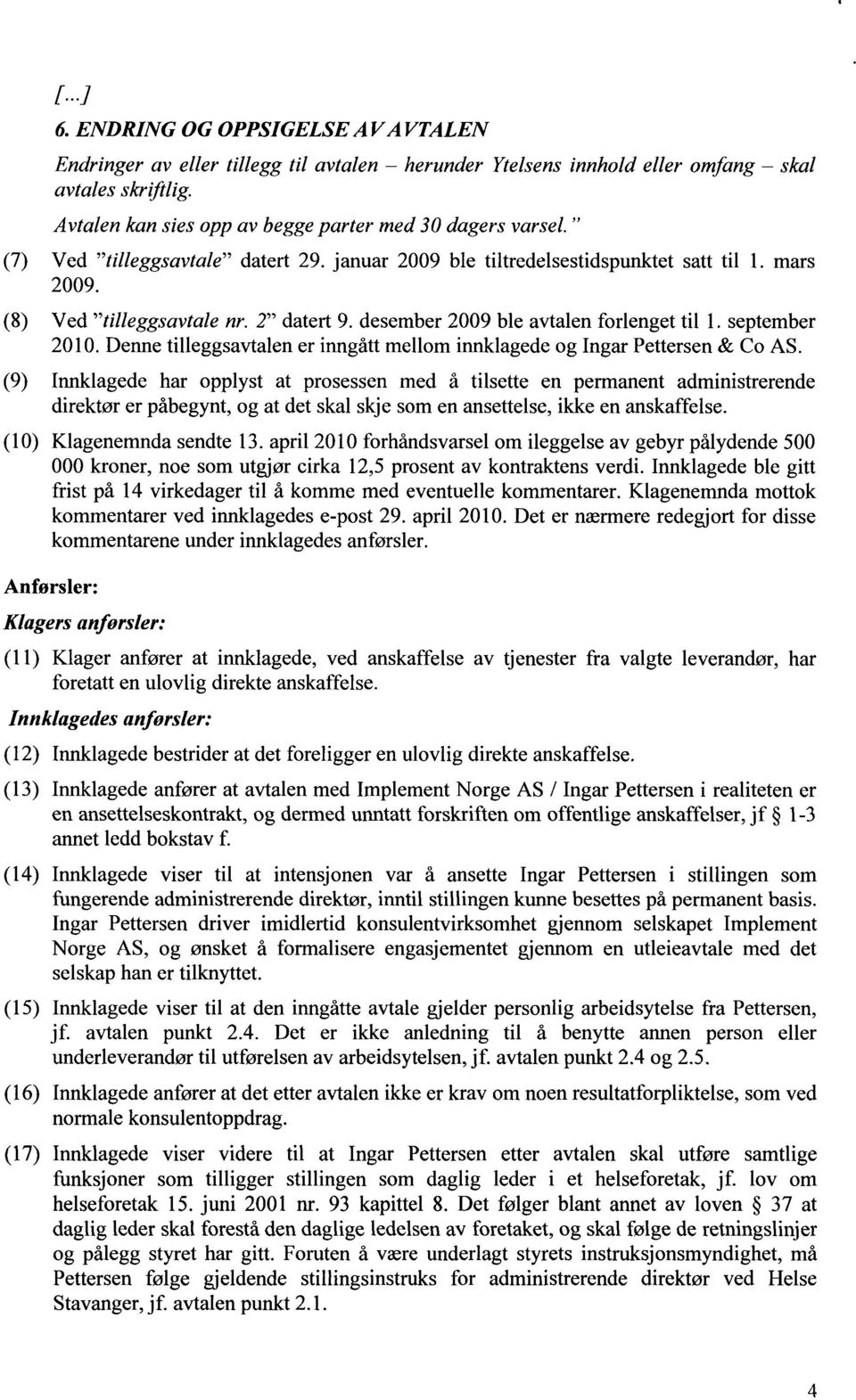 desember 2009 ble avtalen forlenget til 1. september 2010. Denne tilleggsavtalen er inngått mellom innklagede og Ingar Pettersen & Co AS.