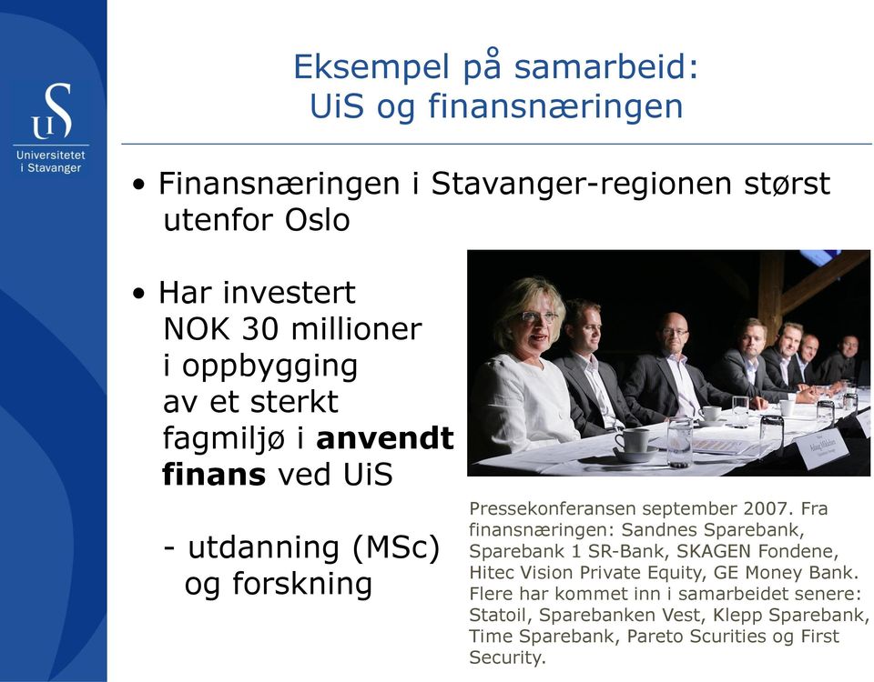 2007. Fra finansnæringen: Sandnes Sparebank, Sparebank 1 SR-Bank, SKAGEN Fondene, Hitec Vision Private Equity, GE Money Bank.