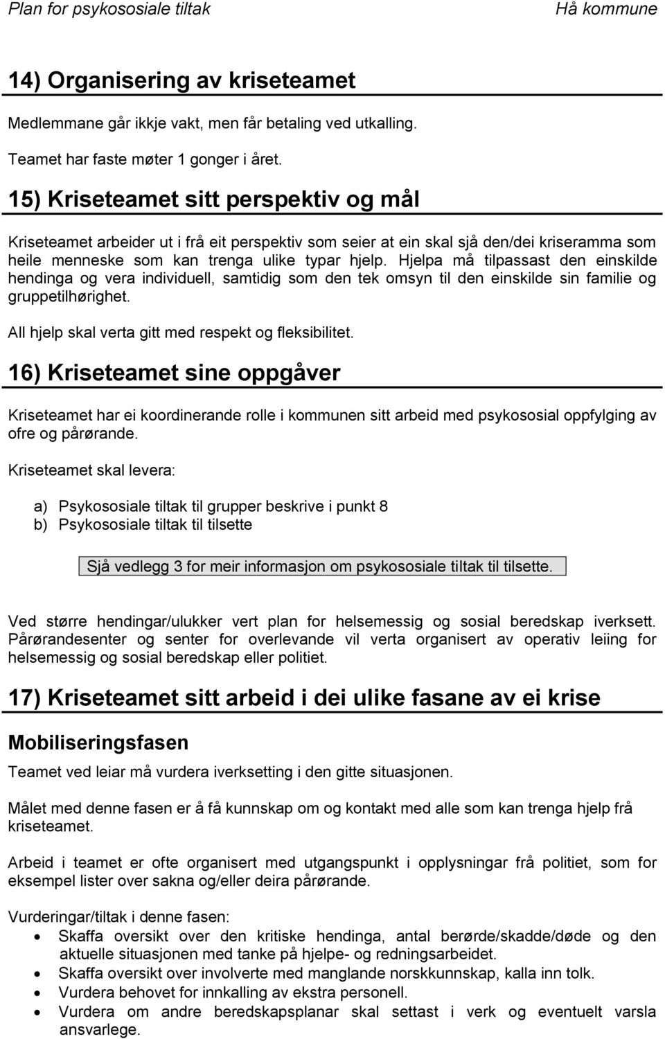 Hjelpa må tilpassast den einskilde hendinga og vera individuell, samtidig som den tek omsyn til den einskilde sin familie og gruppetilhørighet. All hjelp skal verta gitt med respekt og fleksibilitet.