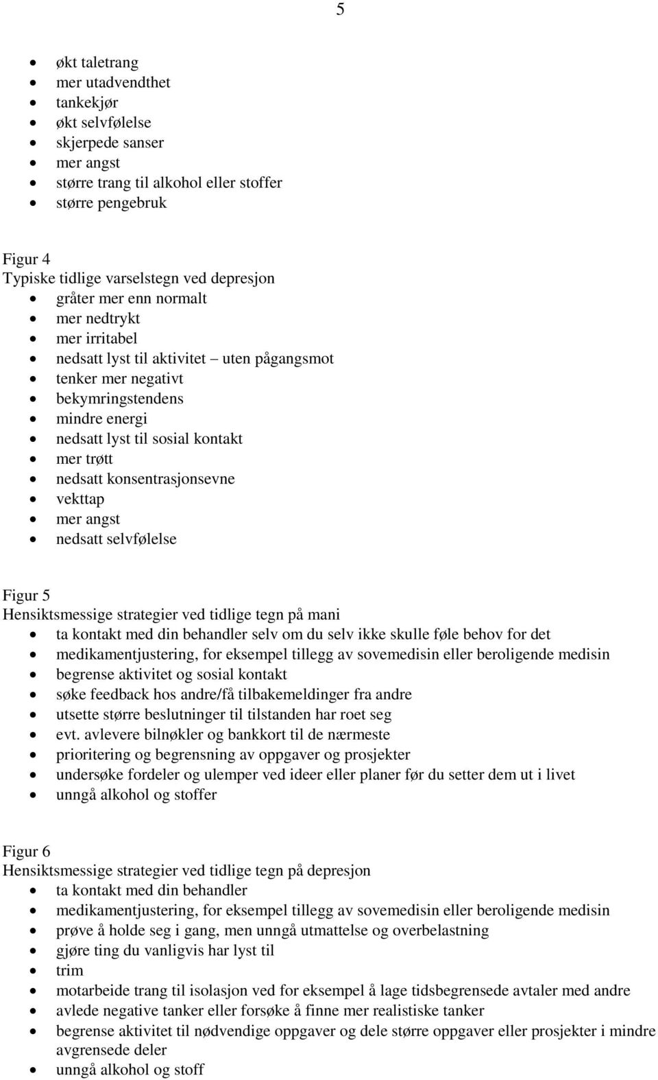 konsentrasjonsevne vekttap mer angst nedsatt selvfølelse Figur 5 Hensiktsmessige strategier ved tidlige tegn på mani ta kontakt med din behandler selv om du selv ikke skulle føle behov for det