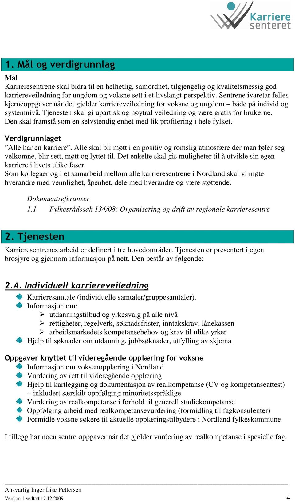 Tjenesten skal gi upartisk og nøytral veiledning og være gratis for brukerne. Den skal framstå som en selvstendig enhet med lik profilering i hele fylket. Verdigrunnlaget Alle har en karriere.