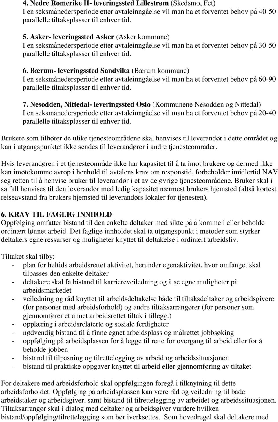 Bærum- leveringssted Sandvika (Bærum kommune) I en seksmånedersperiode etter avtaleinngåelse vil man ha et forventet behov på 60-90 7.