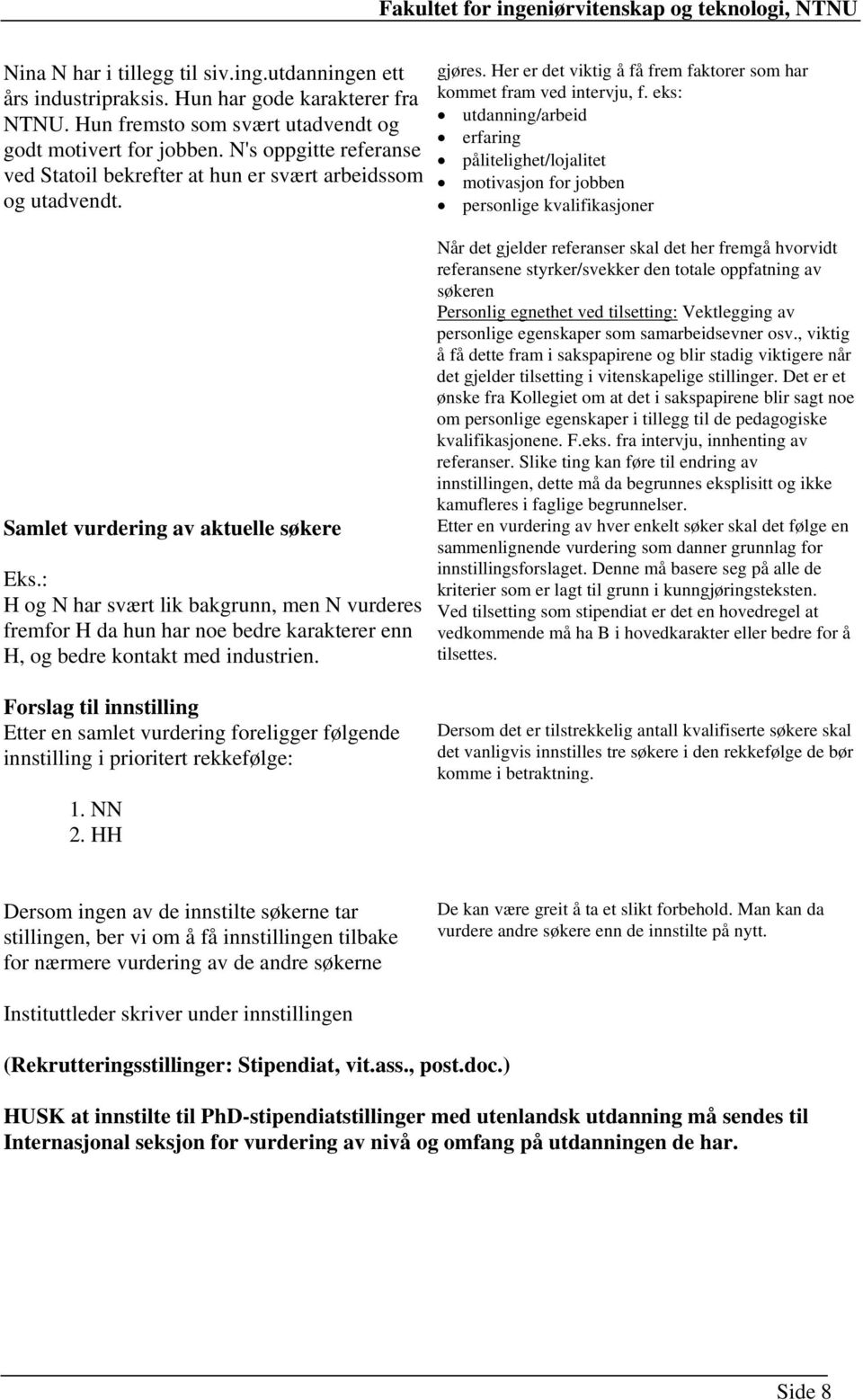 eks: utdanning/arbeid erfaring pålitelighet/lojalitet motivasjon for jobben personlige kvalifikasjoner Samlet vurdering av aktuelle søkere Eks.