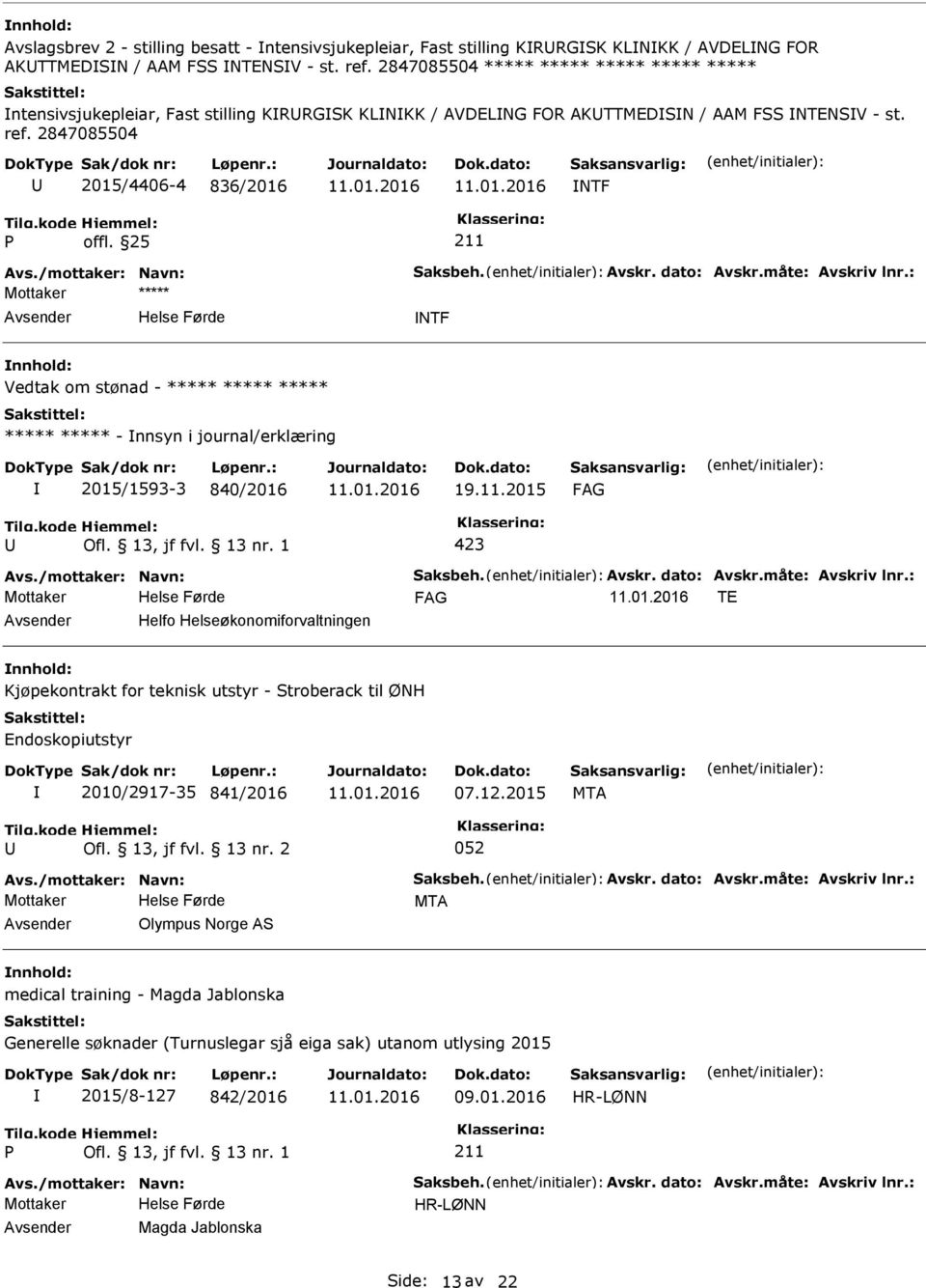 2847085504 2015/4406-4 836/2016 NTF Mottaker ***** NTF Vedtak om stønad - ***** ***** ***** ***** ***** - nnsyn i journal/erklæring 2015/1593-3 840/2016 19.11.