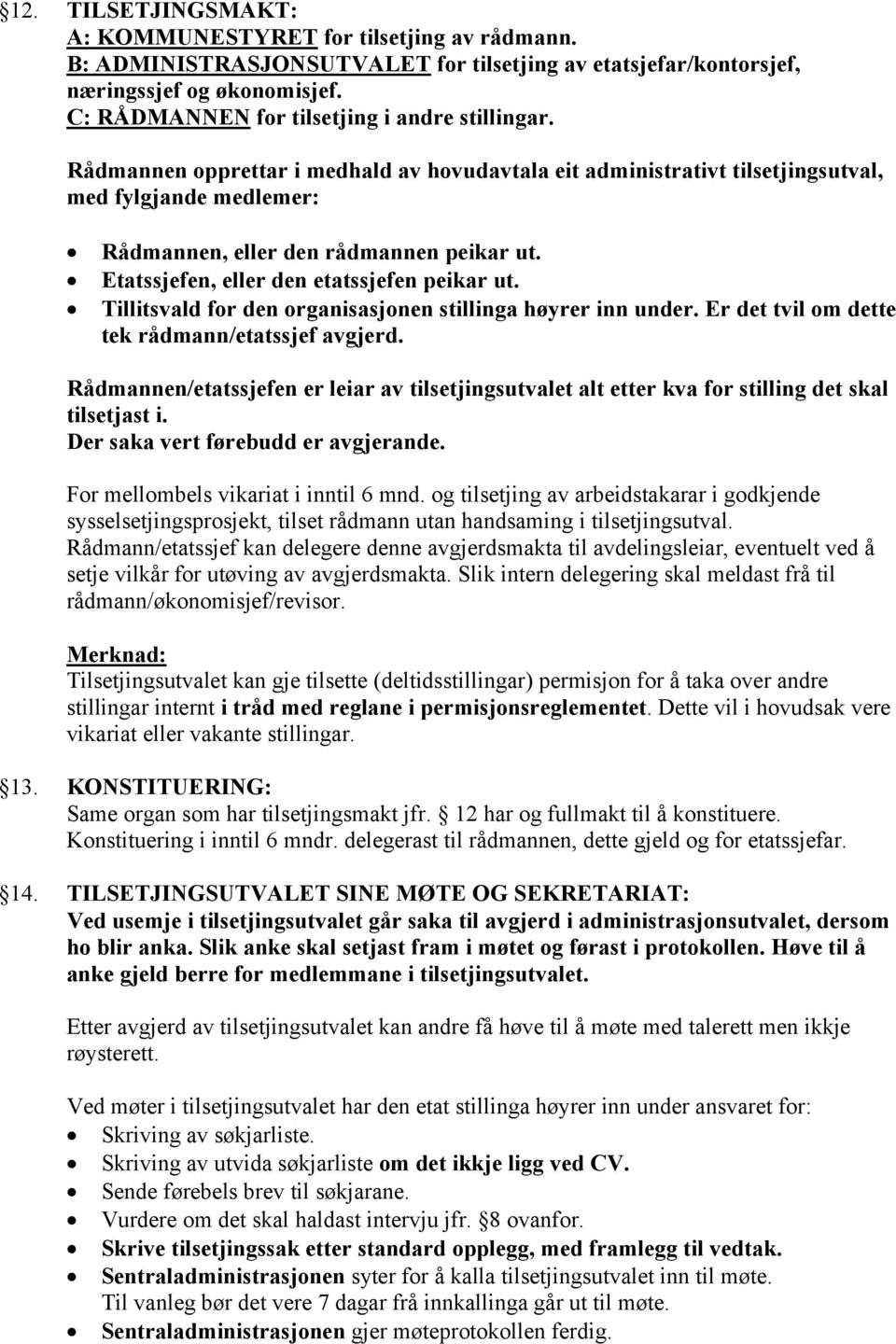 Etatssjefen, eller den etatssjefen peikar ut. Tillitsvald for den organisasjonen stillinga høyrer inn under. Er det tvil om dette tek rådmann/etatssjef avgjerd.