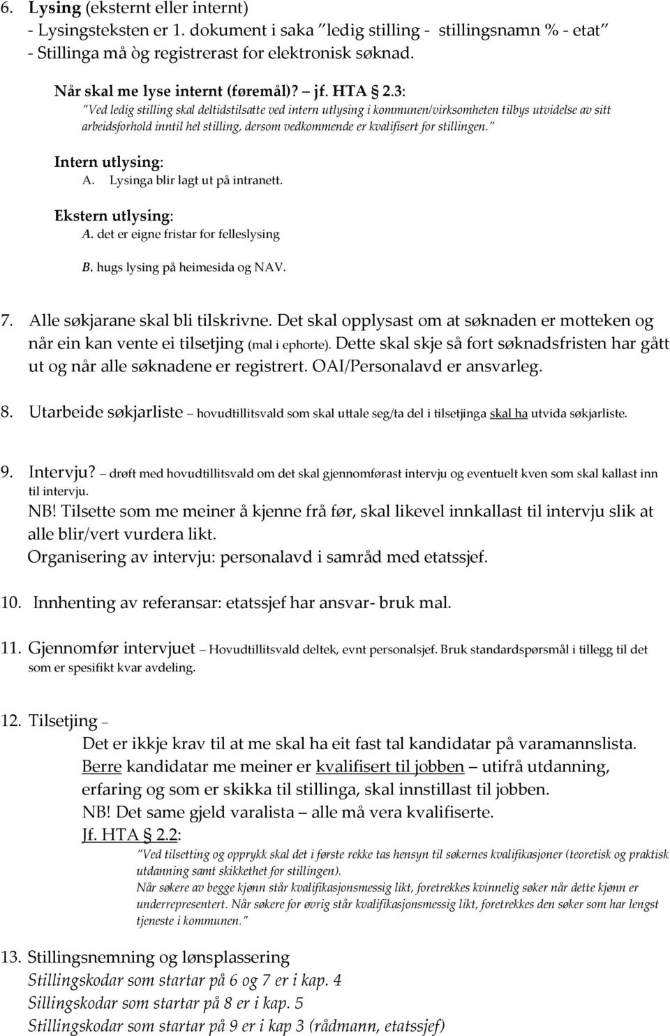 3: Ved ledig stilling skal deltidstilsatte ved intern utlysing i kommunen/virksomheten tilbys utvidelse av sitt arbeidsforhold inntil hel stilling, dersom vedkommende er kvalifisert for stillingen.