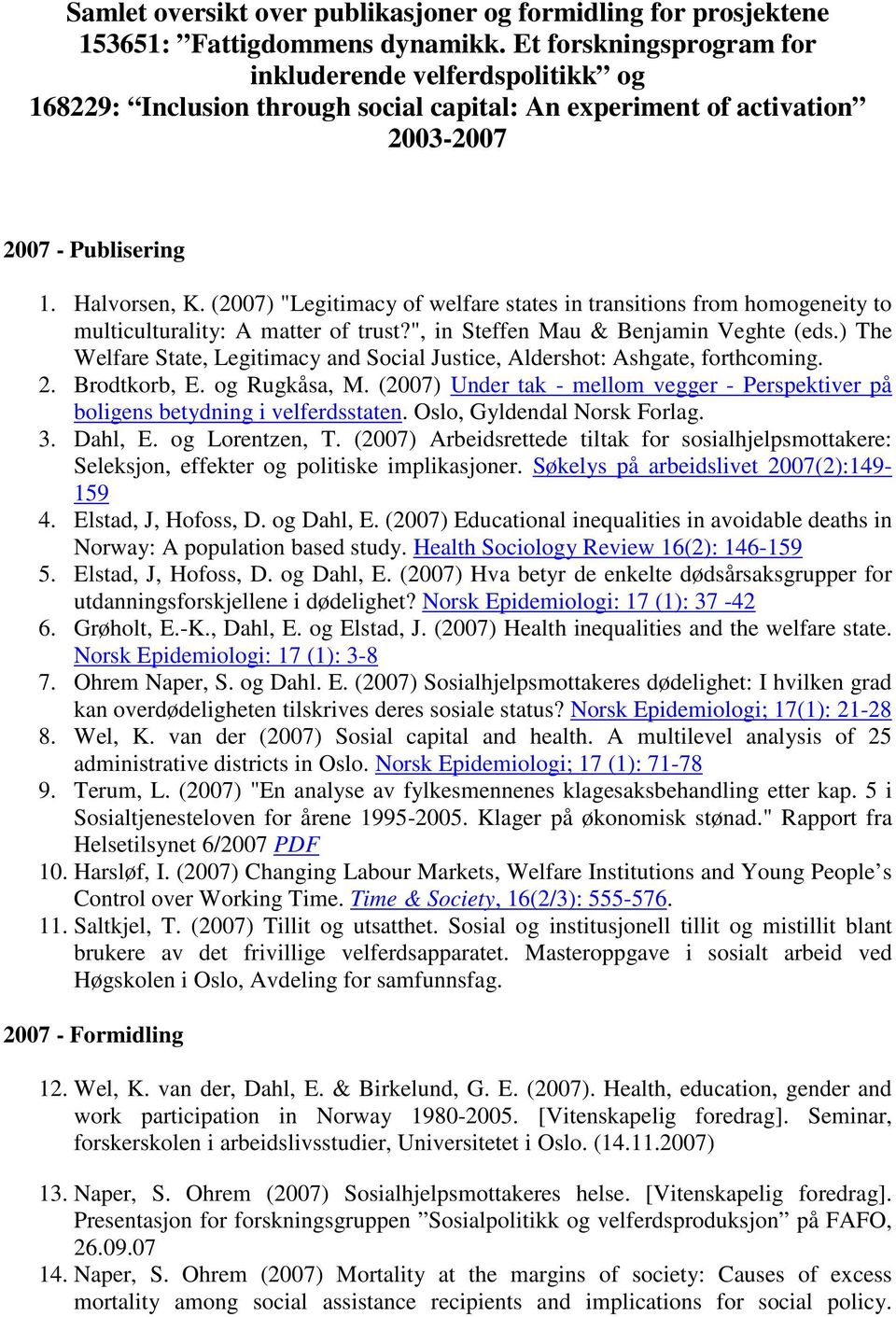 (2007) "Legitimacy of welfare states in transitions from homogeneity to multiculturality: A matter of trust?", in Steffen Mau & Benjamin Veghte (eds.