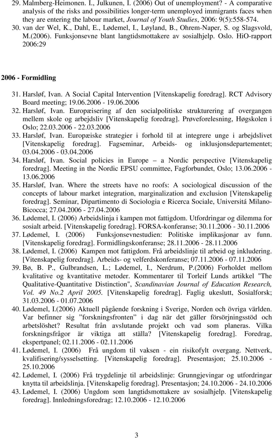 van der Wel, K., Dahl, E., Lødemel, I., Løyland, B., Ohrem-Naper, S. og Slagsvold, M.(2006). Funksjonsevne blant langtidsmottakere av sosialhjelp. Oslo. HiO-rapport 2006:29 2006 - Formidling 31.