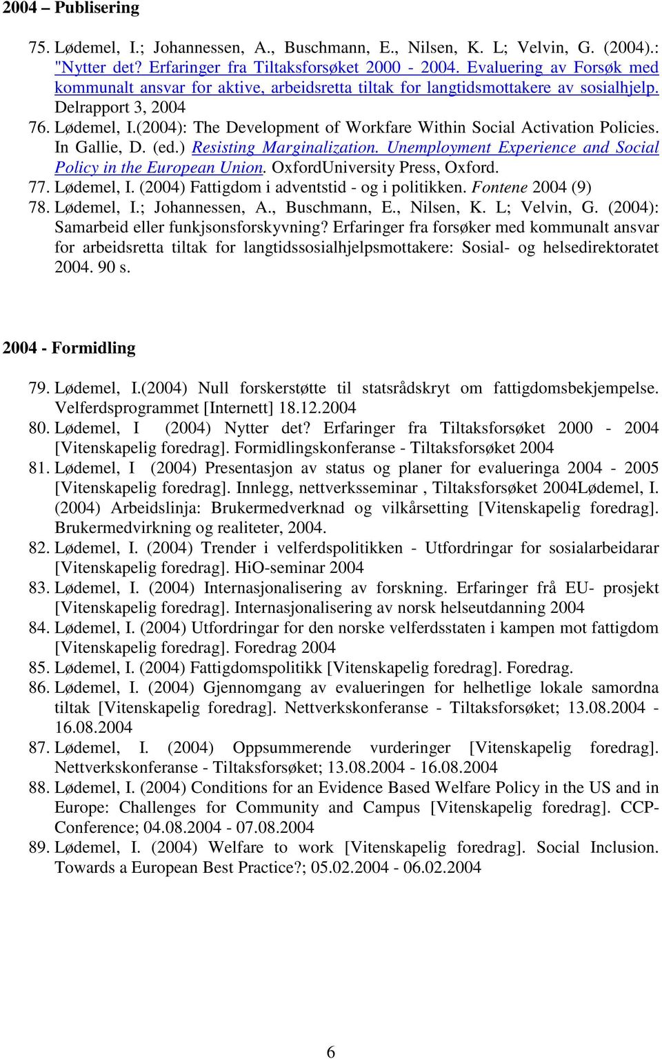 (2004): The Development of Workfare Within Social Activation Policies. In Gallie, D. (ed.) Resisting Marginalization. Unemployment Experience and Social Policy in the European Union.