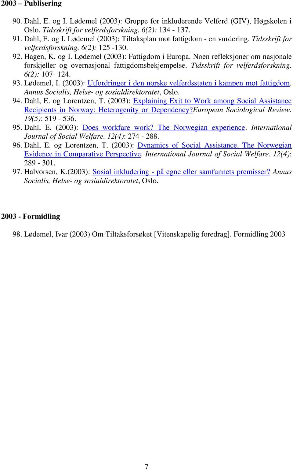 Tidsskrift for velferdsforskning. 6(2): 107-124. 93. Lødemel, I. (2003): Utfordringer i den norske velferdsstaten i kampen mot fattigdom. Annus Socialis, Helse- og sosialdirektoratet, Oslo. 94.