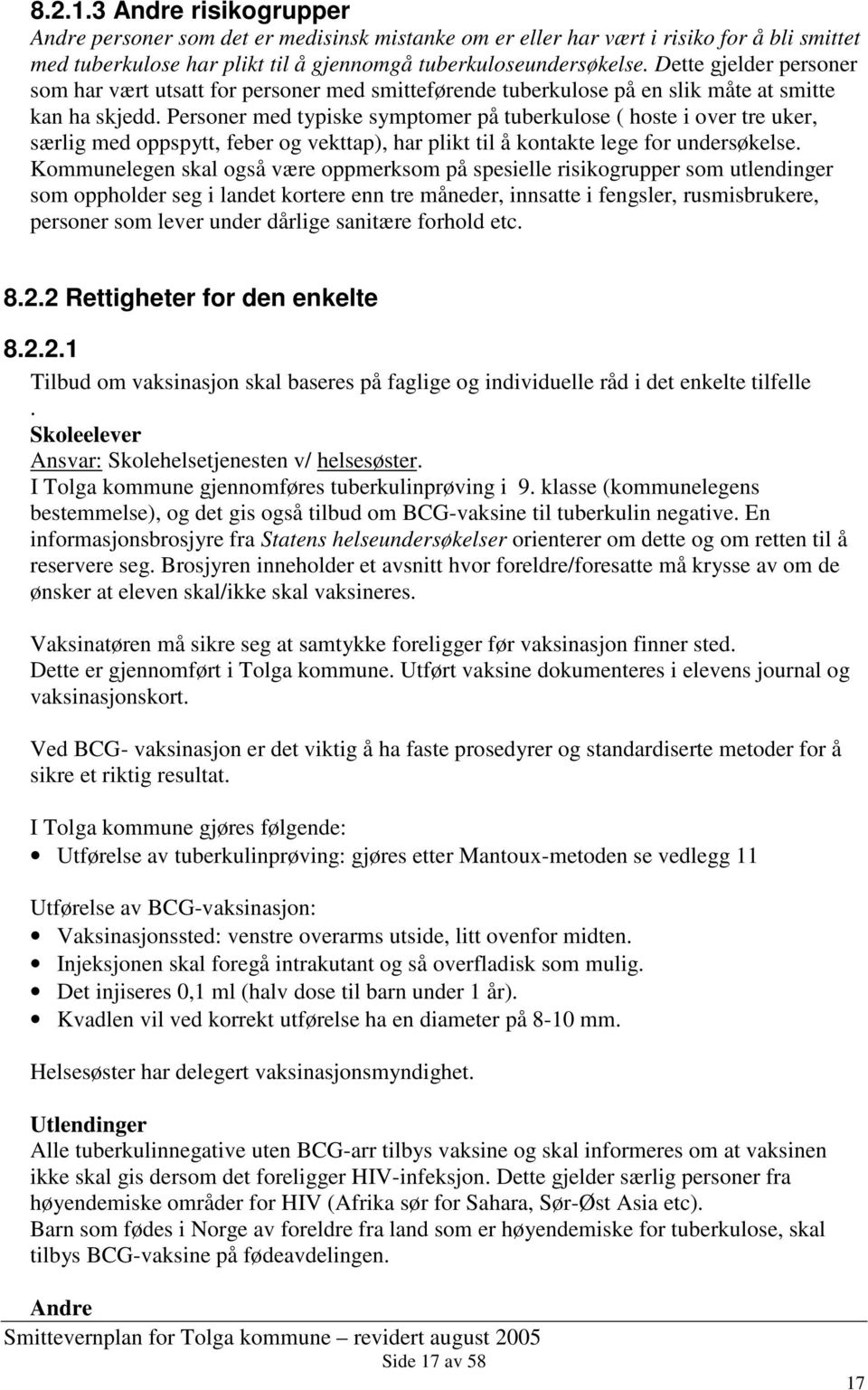 Personer med typiske symptomer på tuberkulose ( hoste i over tre uker, særlig med oppspytt, feber og vekttap), har plikt til å kontakte lege for undersøkelse.