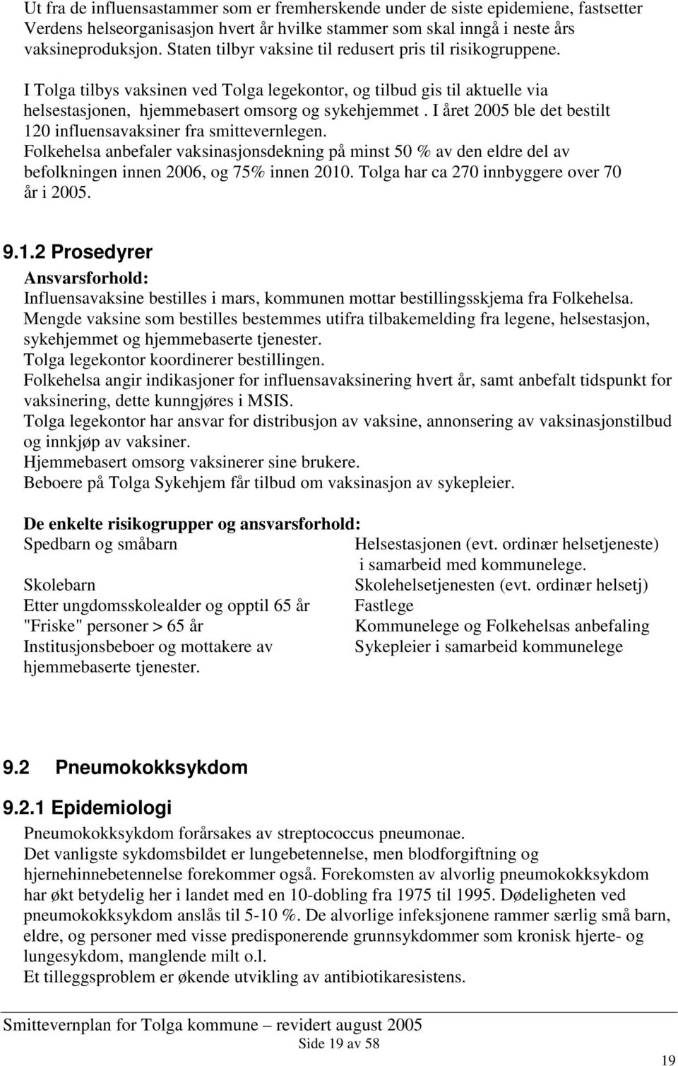 I året 2005 ble det bestilt 120 influensavaksiner fra smittevernlegen. Folkehelsa anbefaler vaksinasjonsdekning på minst 50 % av den eldre del av befolkningen innen 2006, og 75% innen 2010.