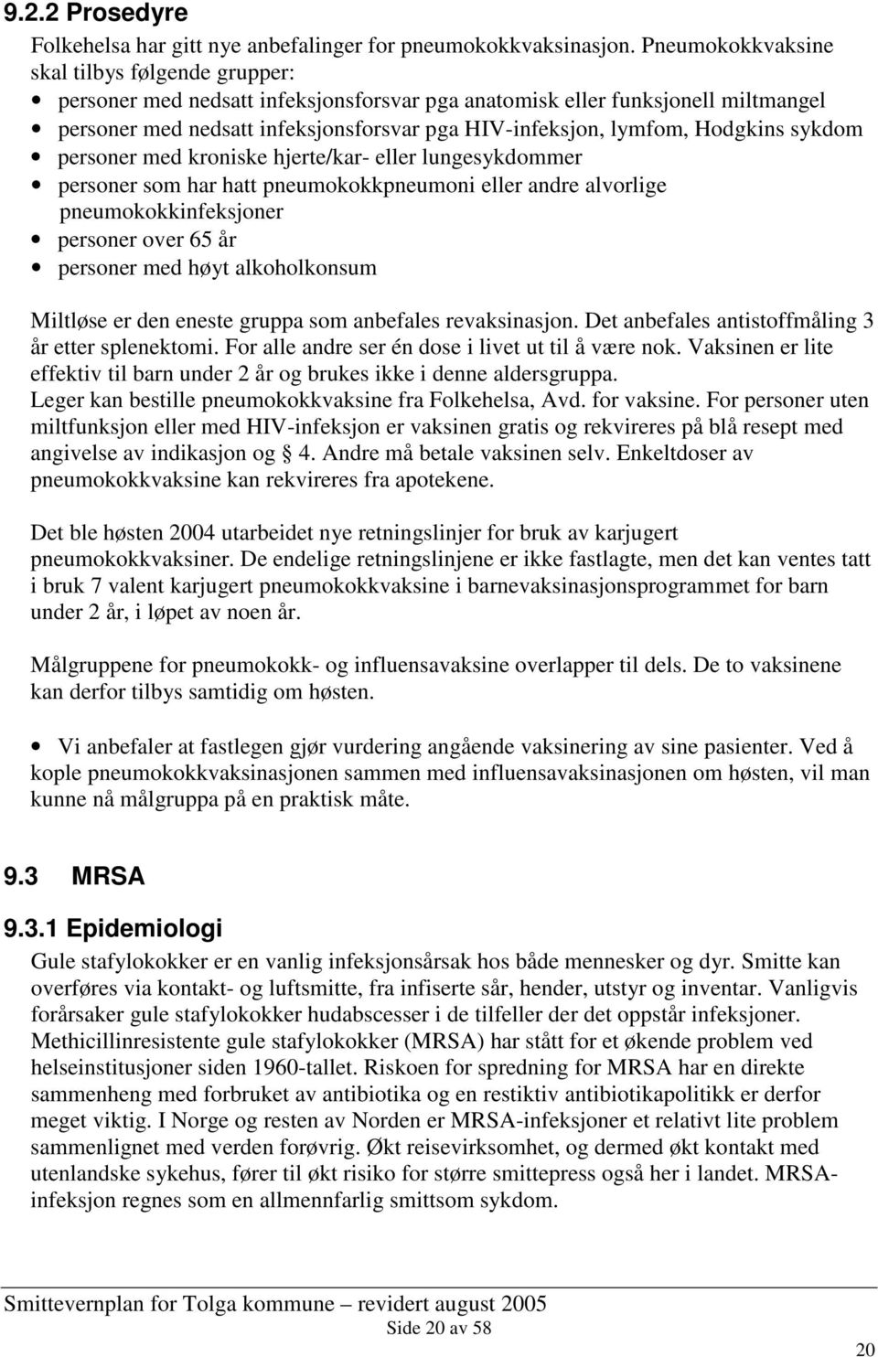 Hodgkins sykdom personer med kroniske hjerte/kar- eller lungesykdommer personer som har hatt pneumokokkpneumoni eller andre alvorlige pneumokokkinfeksjoner personer over 65 år personer med høyt