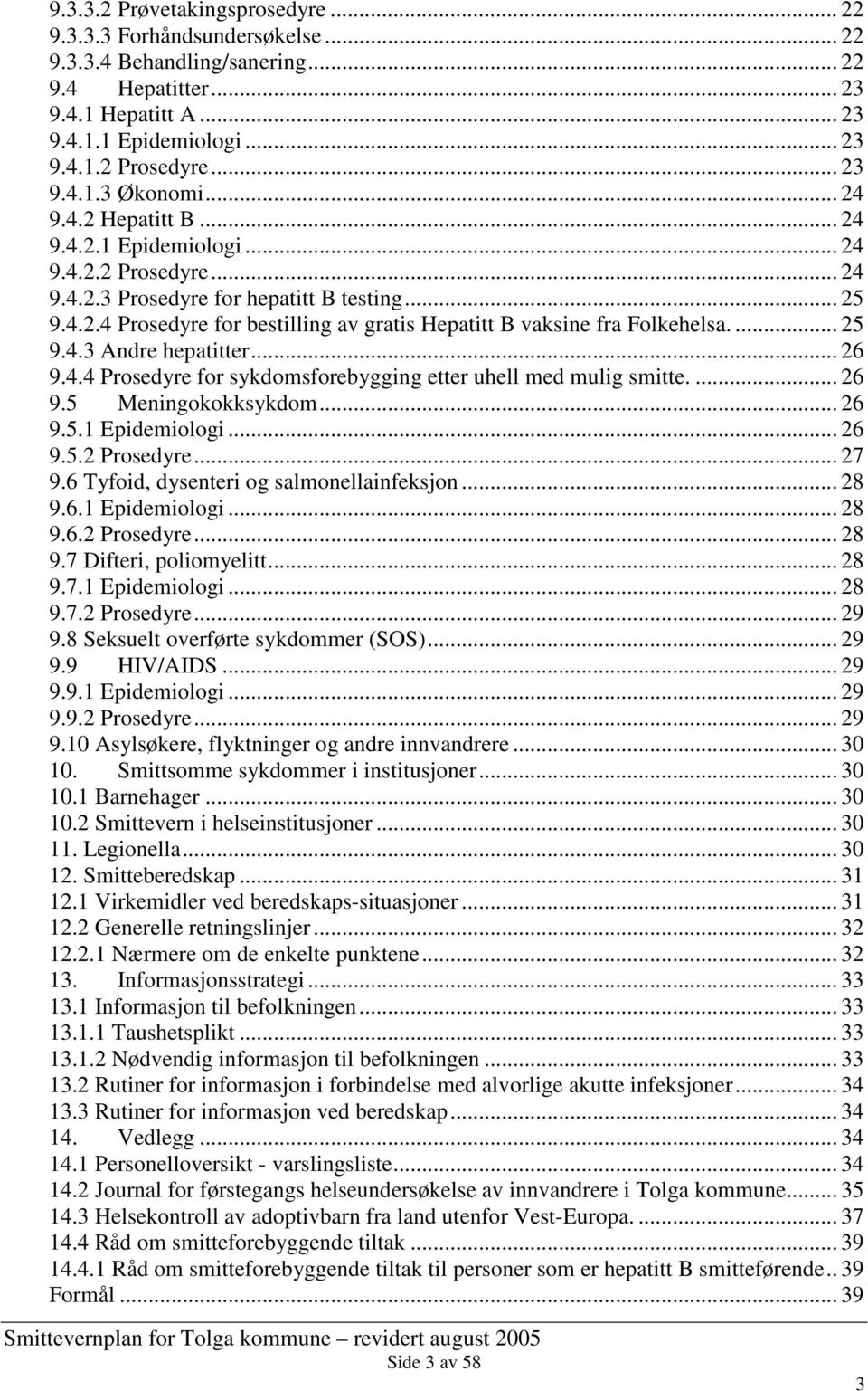 ... 25 9.4.3 Andre hepatitter... 26 9.4.4 Prosedyre for sykdomsforebygging etter uhell med mulig smitte.... 26 9.5 Meningokokksykdom... 26 9.5.1 Epidemiologi... 26 9.5.2 Prosedyre... 27 9.