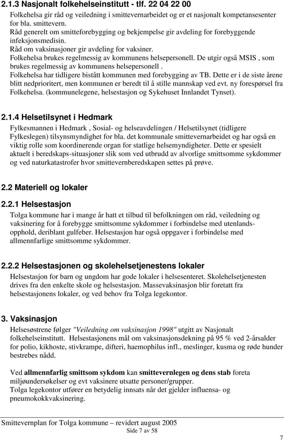 Folkehelsa har tidligere bistått kommunen med forebygging av TB. Dette er i de siste årene blitt nedprioritert, men kommunen er beredt til å stille mannskap ved evt. ny forespørsel fra Folkehelsa.