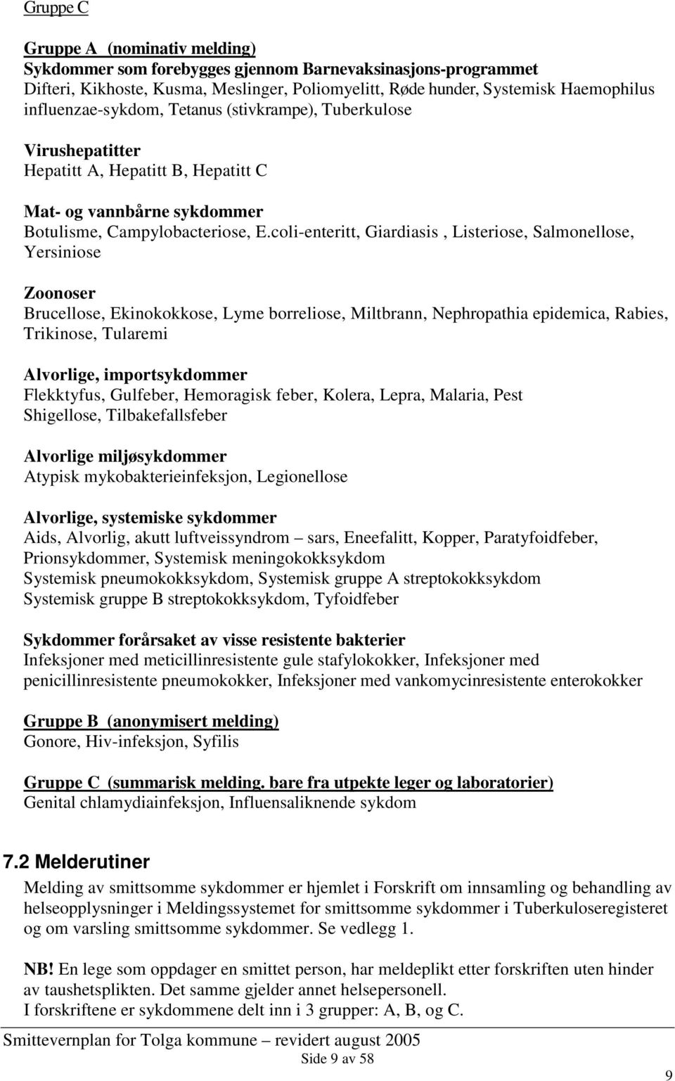 coli-enteritt, Giardiasis, Listeriose, Salmonellose, Yersiniose Zoonoser Brucellose, Ekinokokkose, Lyme borreliose, Miltbrann, Nephropathia epidemica, Rabies, Trikinose, Tularemi Alvorlige,