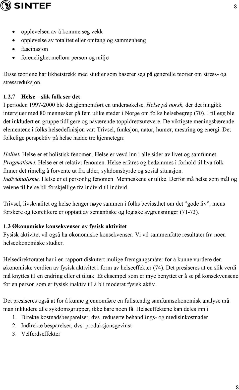 7 Helse slik folk ser det I perioden 1997-2000 ble det gjennomført en undersøkelse, Helse på norsk, der det inngikk intervjuer med 80 mennesker på fem ulike steder i Norge om folks helsebegrep (70).