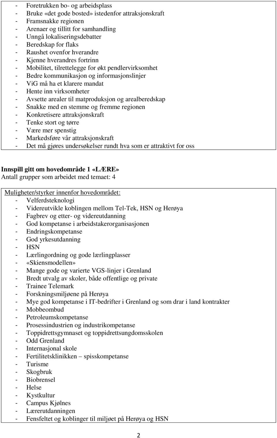 virksomheter - Avsette arealer til matproduksjon og arealberedskap - Snakke med en stemme og fremme regionen - Konkretisere attraksjonskraft - Tenke stort og tørre - Være mer spenstig - Markedsføre