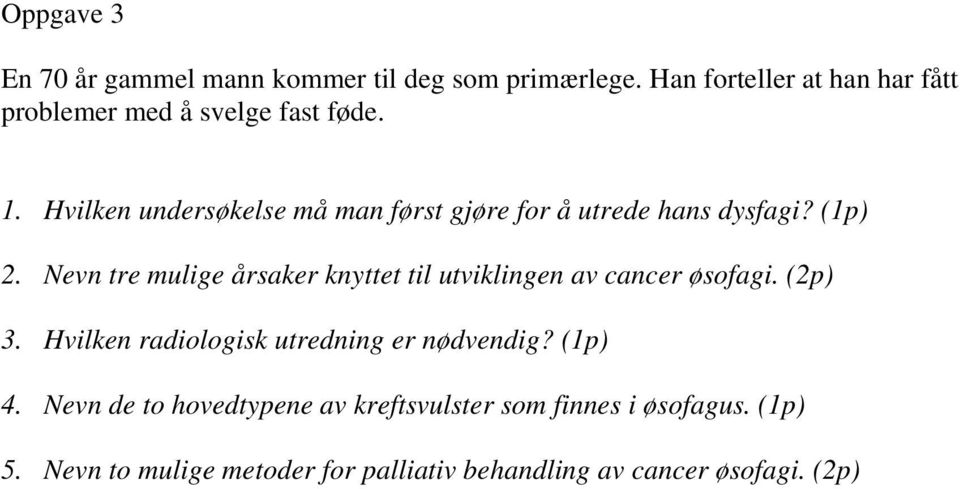 Hvilken undersøkelse må man først gjøre for å utrede hans dysfagi? (1p) 2.