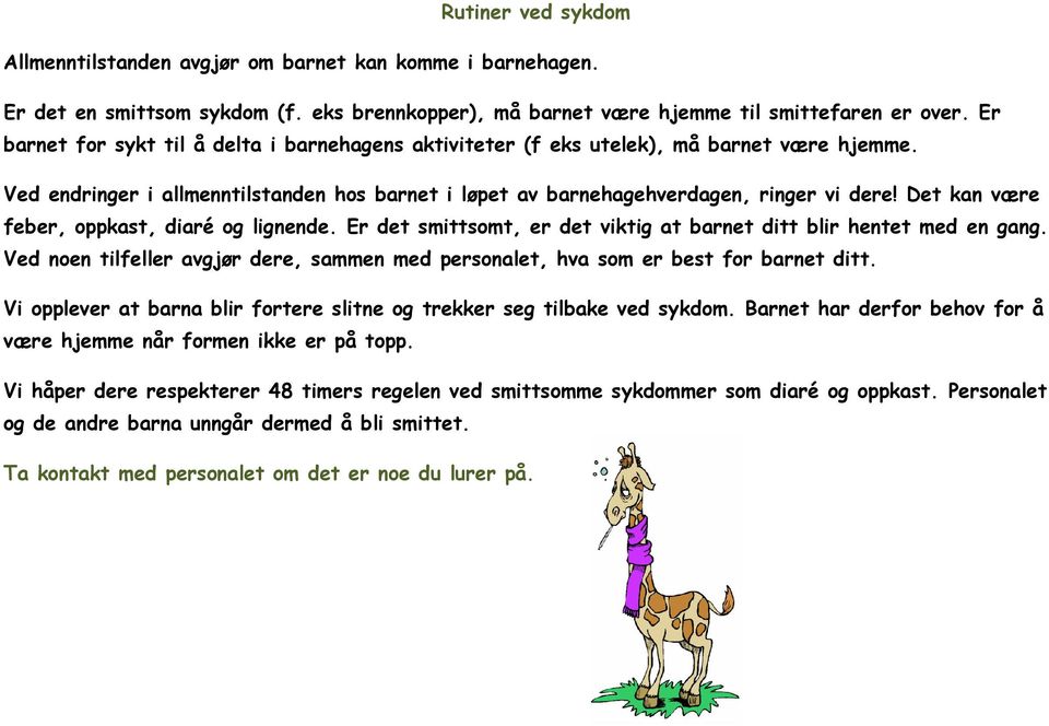 Det kan være feber, oppkast, diaré og lignende. Er det smittsomt, er det viktig at barnet ditt blir hentet med en gang.