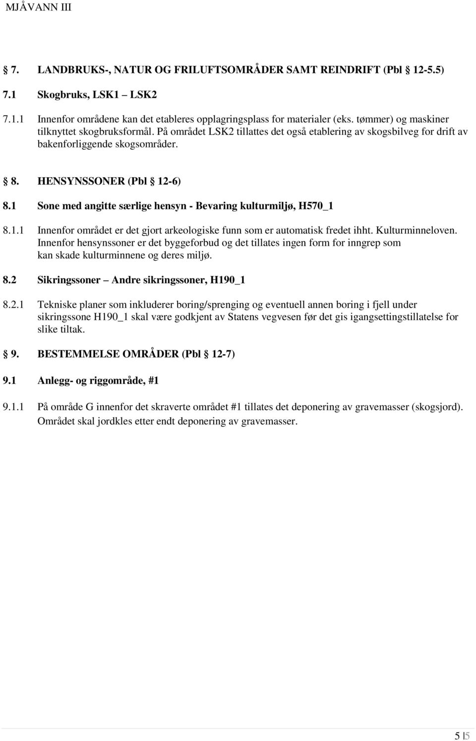 1 Sone med angitte særlige hensyn - Bevaring kulturmiljø, H570_1 8.1.1 Innenfor området er det gjort arkeologiske funn som er automatisk fredet ihht. Kulturminneloven.