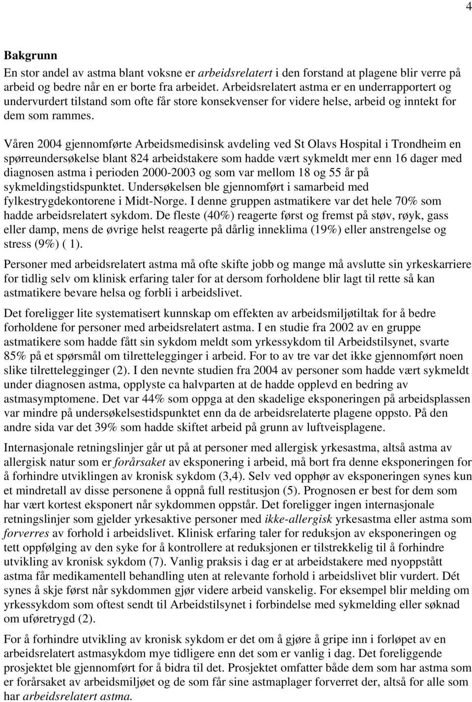 Våren 2004 gjennomførte Arbeidsmedisinsk avdeling ved St Olavs Hospital i Trondheim en spørreundersøkelse blant 824 arbeidstakere som hadde vært sykmeldt mer enn 16 dager med diagnosen astma i