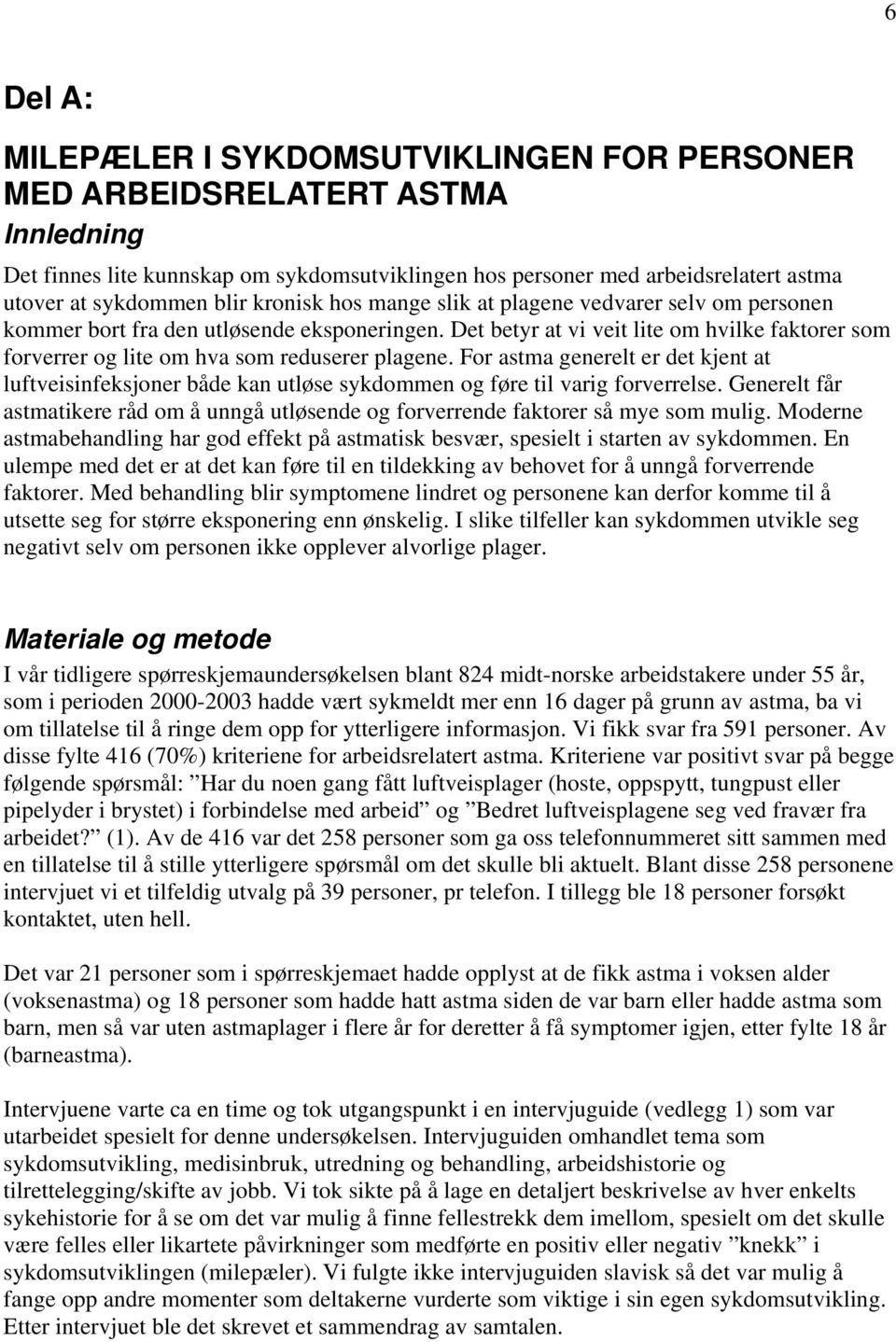 Det betyr at vi veit lite om hvilke faktorer som forverrer og lite om hva som reduserer plagene.